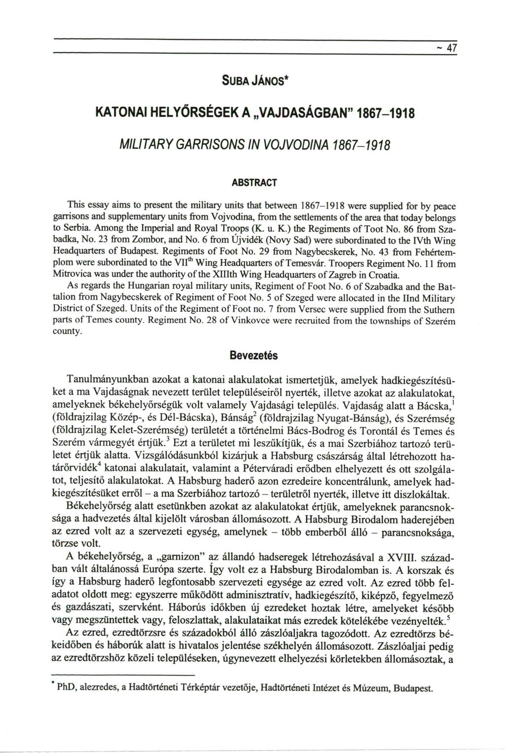 - 47 SUBA JÁNOS* KATONAI HELYŐRSÉGEK A VAJDASÁGBAN" 1867-1918 MILITARY GARRISONS IN VOJVODINA 1867-1918 ABSTRACT This essay aims to present the military units that between 1867-1918 were supplied for
