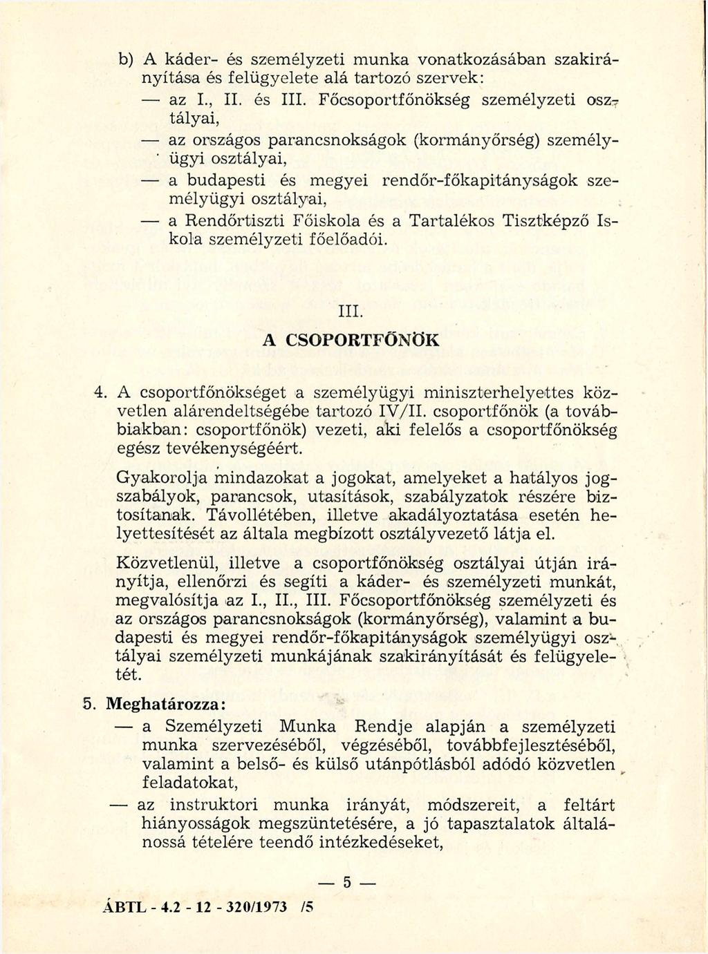 b) A káder- és szem élyzeti m unka vonatkozásában szakirányítása és felügyelete alá tartozó szervek: az I., II. és III. Főcsoportfőnökség személyzeti ősz-?