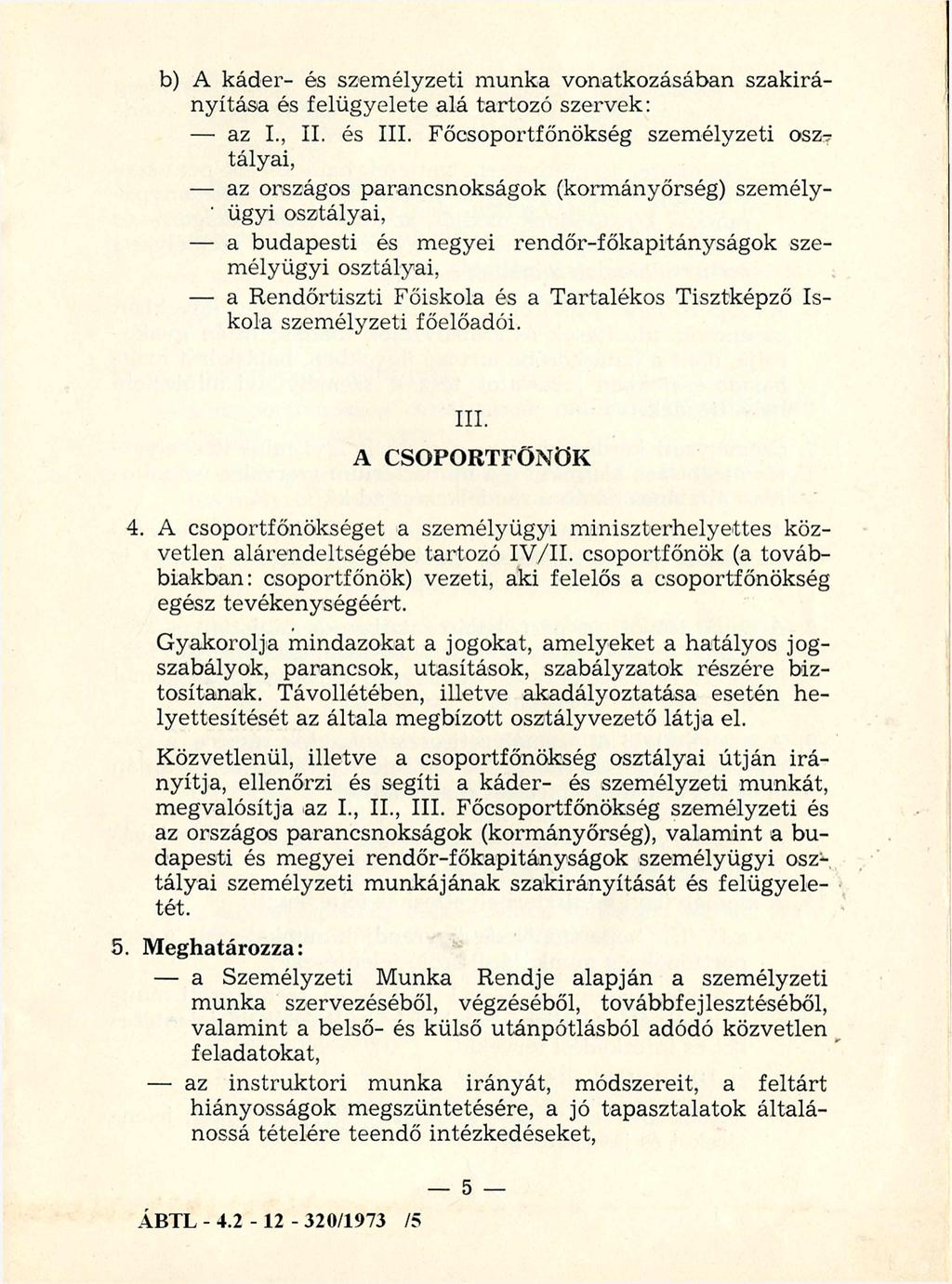 b) A káder- és szem élyzeti m unka vonatkozásában szakirányítása és felügyelete alá tartozó szervek: az I., II. és III. Főcsoportfőnökség személyzeti ősz-?