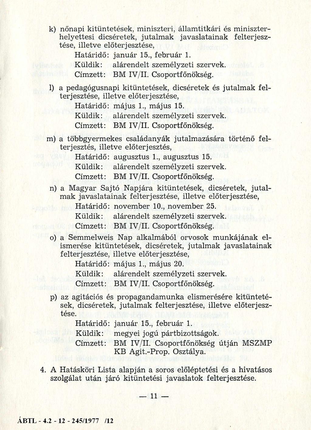 k) nőnapi kitüntetések, miniszteri, államtitkári és miniszterhelyettesi dicséretek, jutalmak javaslatainak felterjesztése, illetve előterjesztése, Határidő: január 15., február 1. Címzett: BM IV/I I.