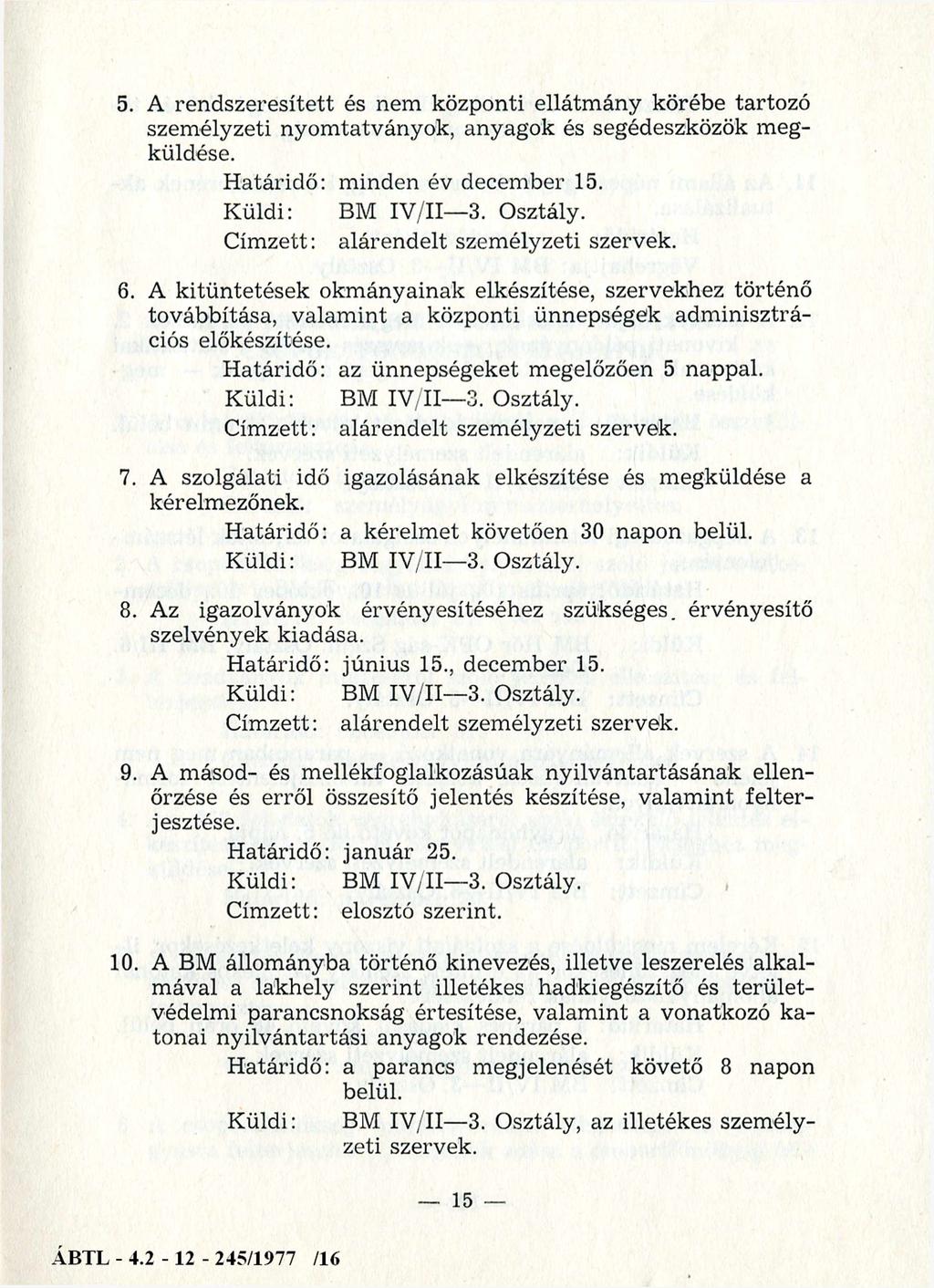 5. A rendszeresített és nem központi ellátmány körébe tartozó személyzeti nyomtatványok, anyagok és segédeszközök megküldése. Határidő: minden év december 15. Küldi: BM IV/II- 3. Osztály.