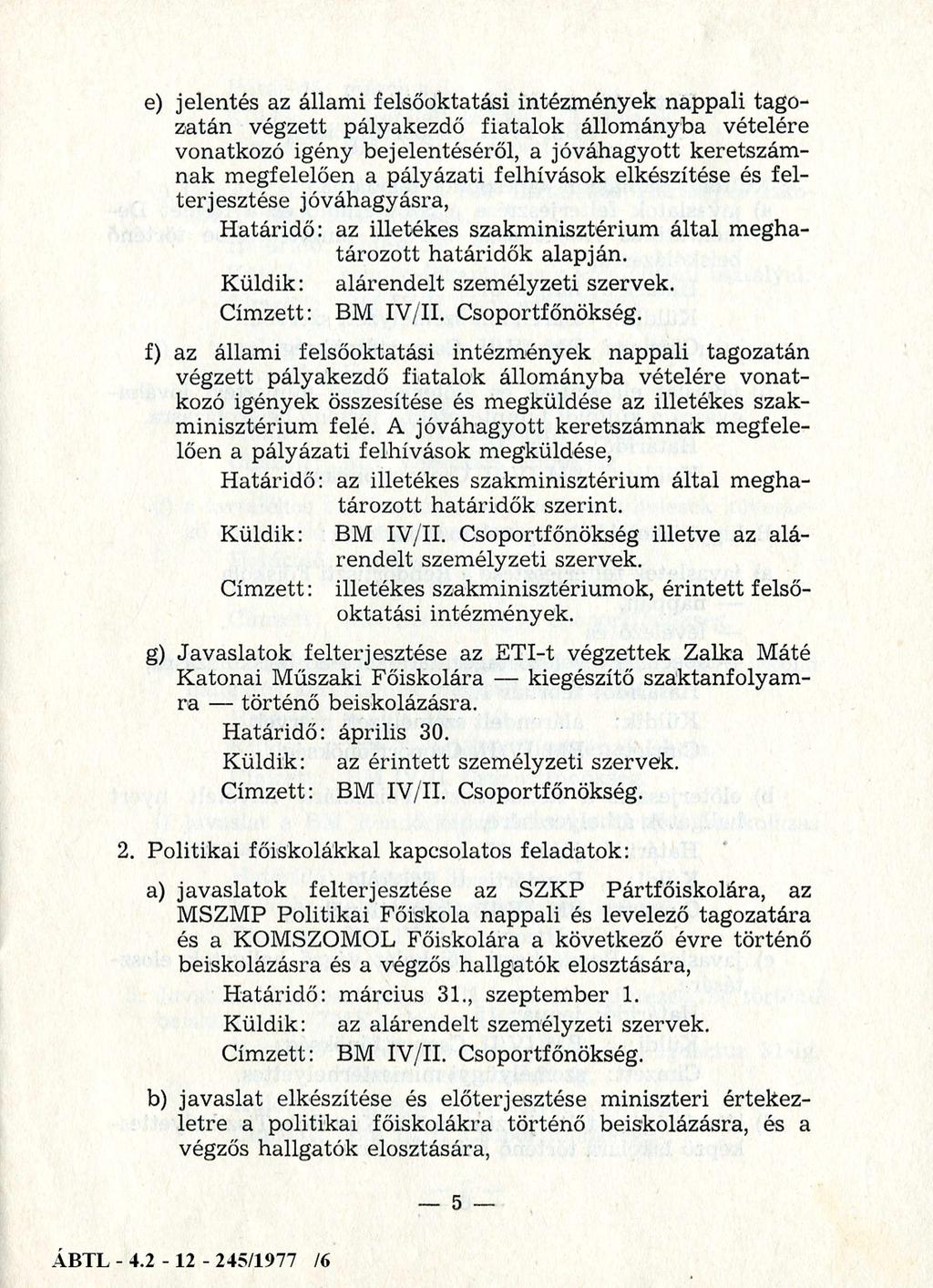 e) jelentés az állami felsőoktatási intézmények nappali tagozatán végzett pályakezdő fiatalok állományba vételére vonatkozó igény bejelentéséről, a jóváhagyott keretszámnak megfelelően a pályázati