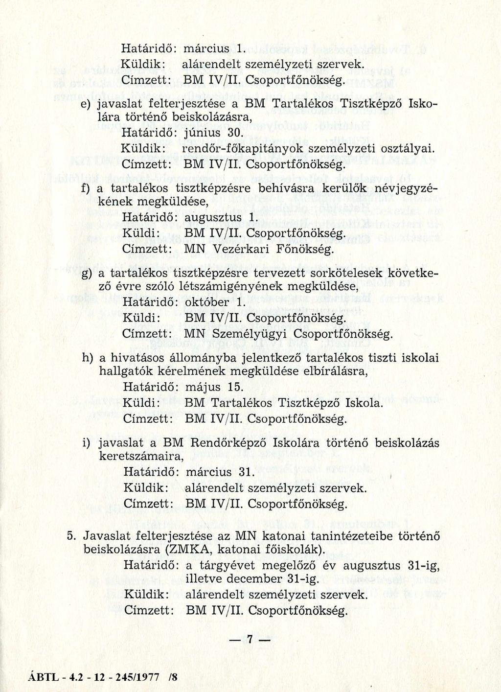 Határidő: március 1. e) javaslat felterjesztése a BM Tartalékos Tisztképző Iskolára történő beiskolázásra, Határidő: június 30. Küldik: rendőr-főkapitányok személyzeti osztályai.