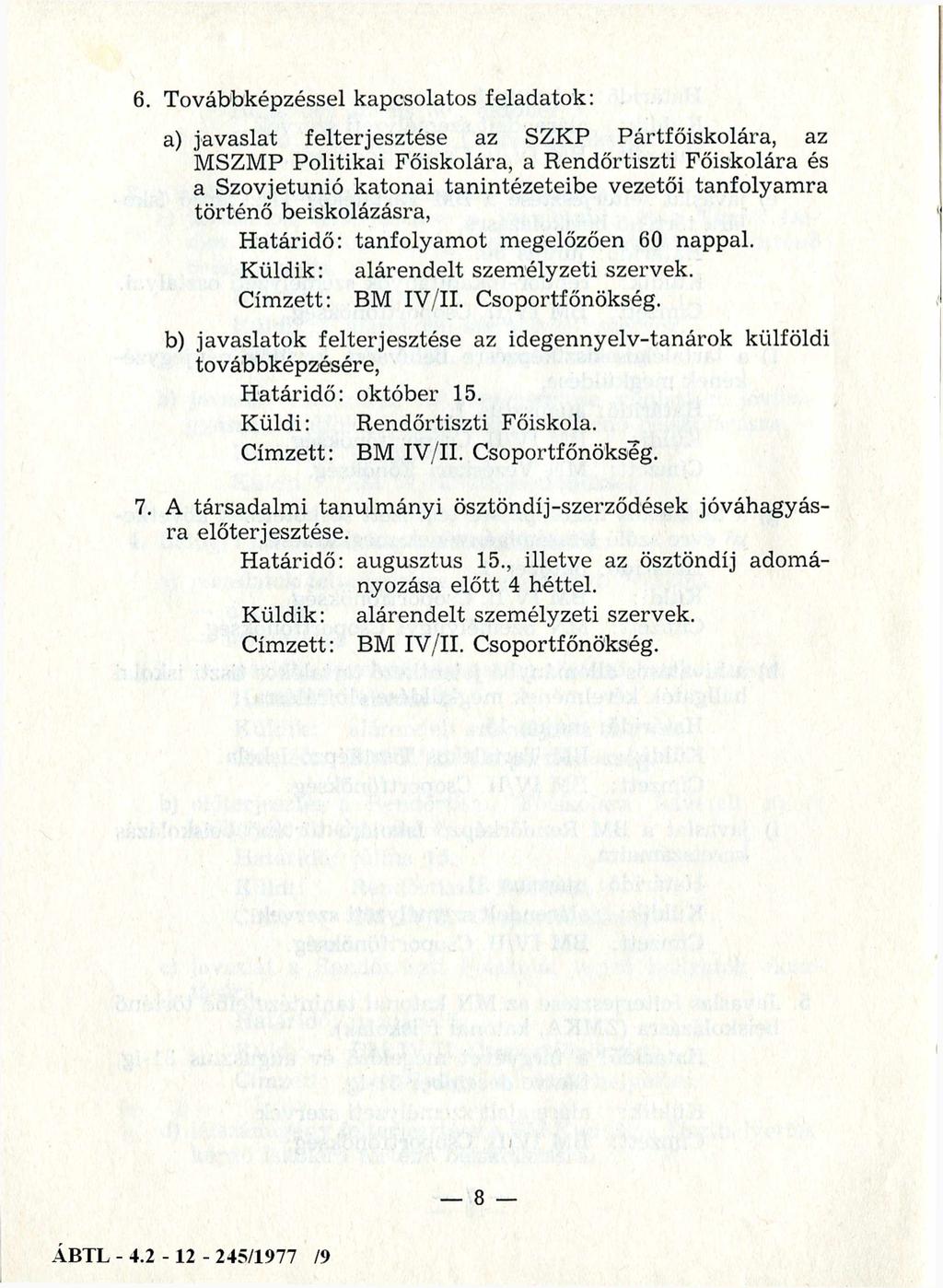 6. Továbbképzéssel kapcsolatos feladatok: a) javaslat felterjesztése az SZKP Pártfőiskolára, az MSZMP Politikai Főiskolára, a Rendőrtiszti Főiskolára és a Szovjetunió katonai tanintézeteibe vezetői