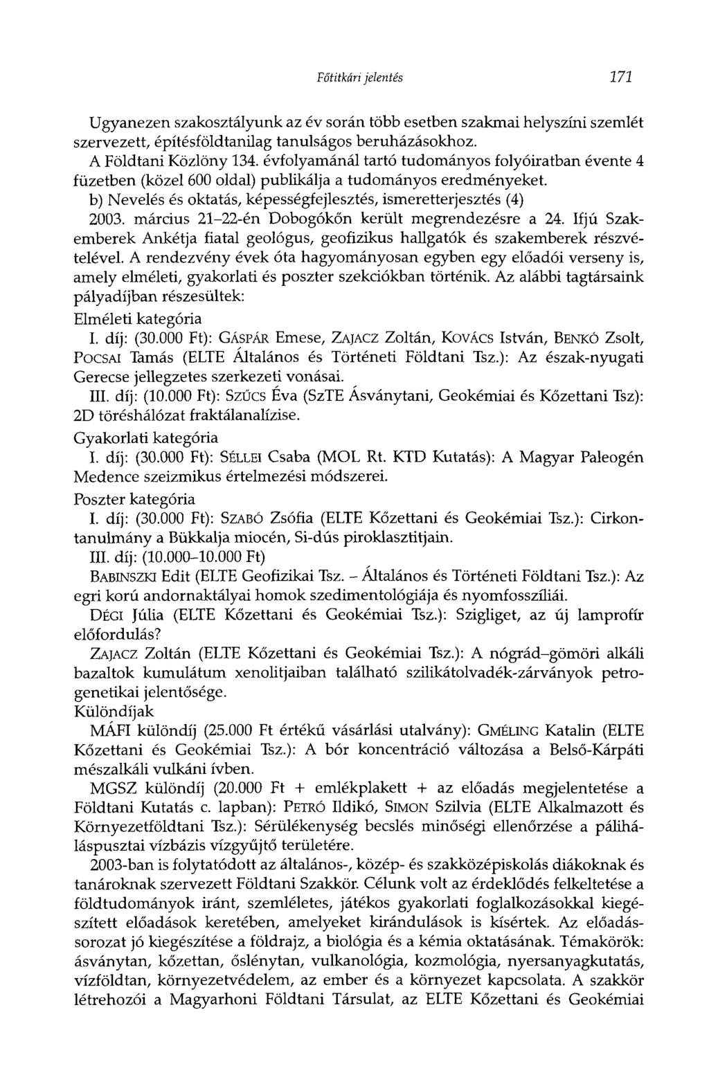 Főtitkári jelentés 171 Ugyanezen szakosztályunk az év során több esetben szakmai helyszíni szemlét szervezett, építésföldtanilag tanulságos beruházásokhoz. A Földtani Közlöny 134.