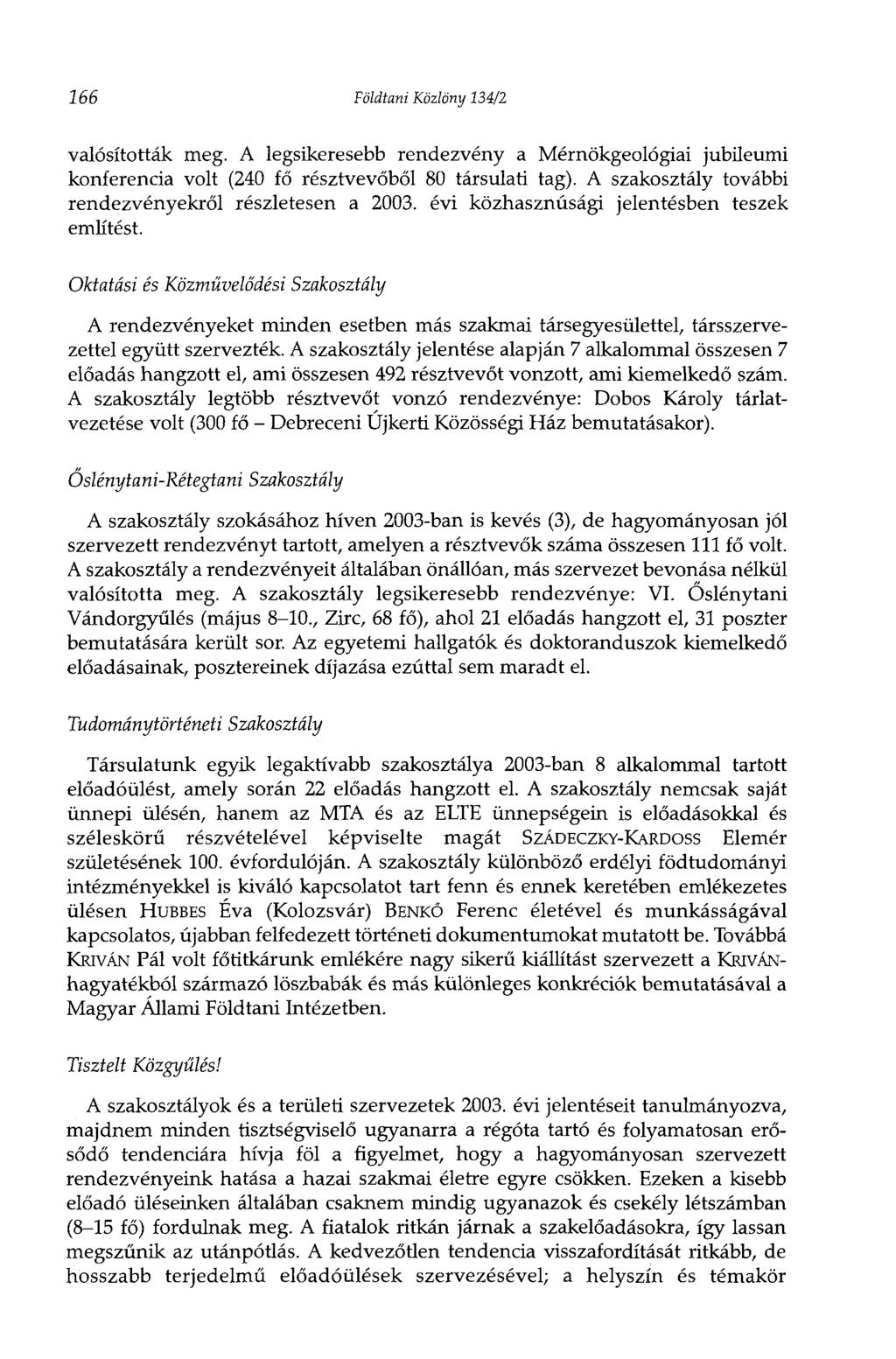 166 Földtani Közlöny 134/2 valósították meg. A legsikeresebb rendezvény a Mérnökgeológiai jubileumi konferencia volt (240 fő résztvevőből 80 társulati tag).