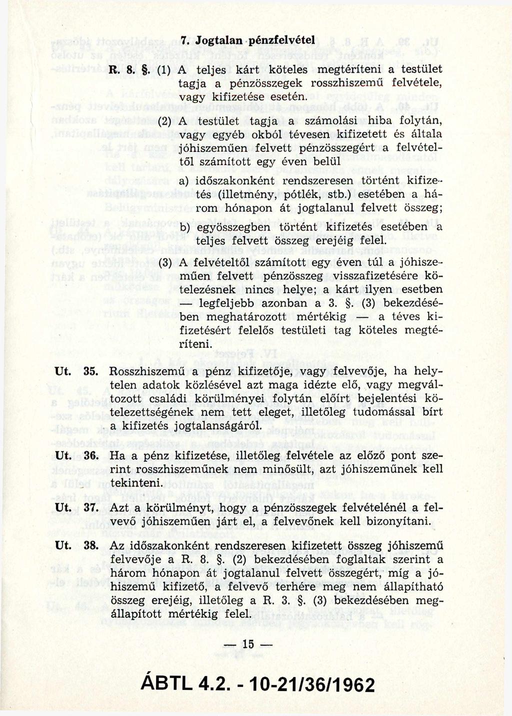 7. Jogtalan pénzfelvétel R. 8.. (1) A teljes kárt köteles megtéríteni a testület tagja a pénzösszegek rosszhiszemű felvétele, vagy kifizetése esetén.
