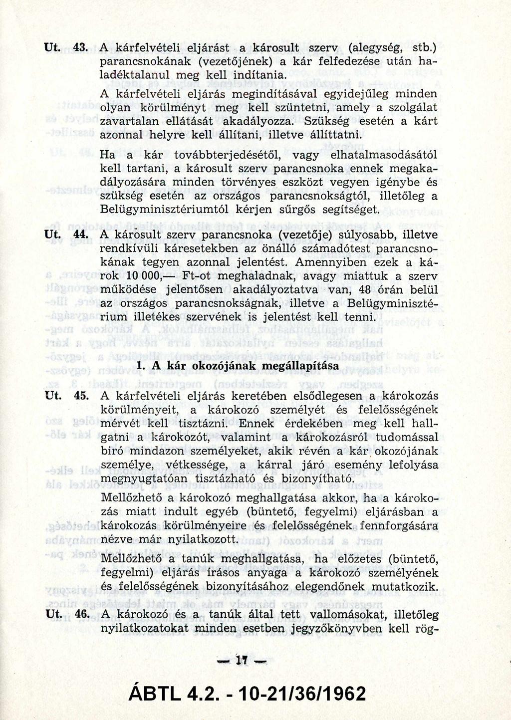 43. A kárfelvételi eljárást a károsult szerv (alegység, stb.) parancsnokának (vezetőjének) a k ár felfedezése után ha ladéktalanul meg kell indítania.