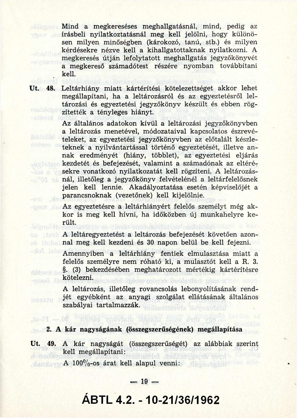 Mind a megkereséses meghallgatásnál, mind, pedig az írásbeli nyilatkoztatásnál meg kell jelölni, hogy különö sen milyen minőségben (károkozó, tanú, stb.