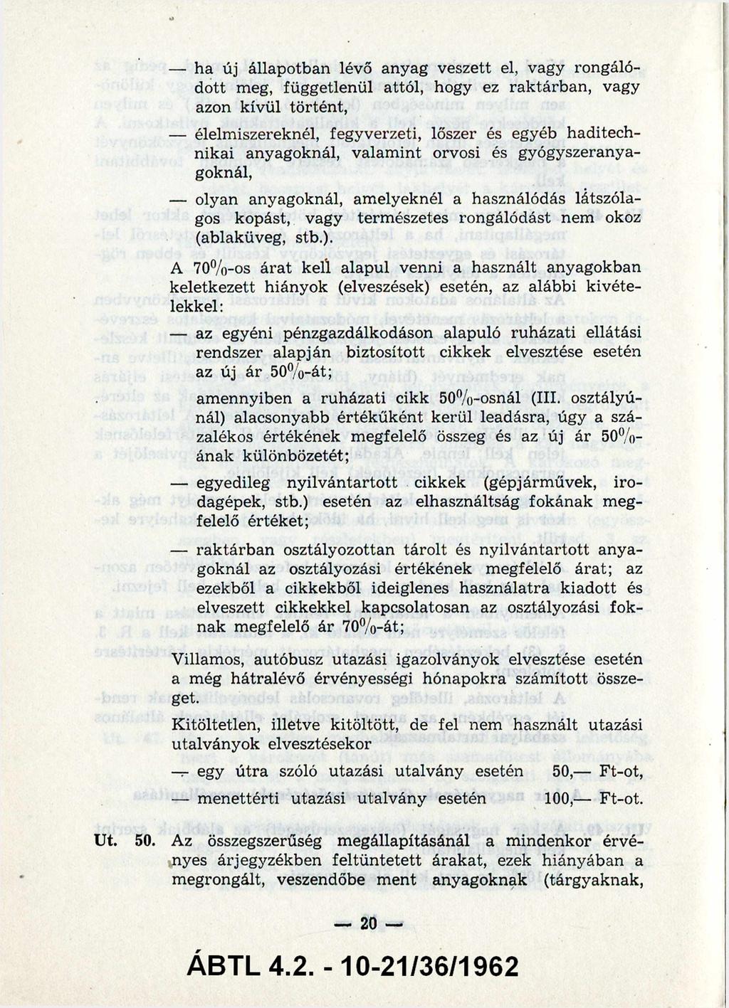 - ha új állapotban lévő anyag veszett el, vagy rongáló dott meg, függetlenül attól, hogy ez raktárban, vagy azon kívül történt, - élelmiszereknél, fegyverzeti, lőszer és egyéb haditech nikai