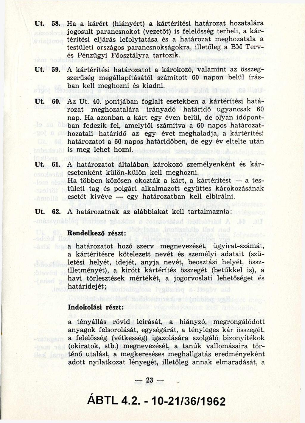 58. Ha a kárért (hiányért) a kártérítési határozat hozatalára jogosult parancsnokot (vezetőt) is felelősség terheli, a k á r térítési eljárás lefolytatása és a határozat meghozatala a testületi