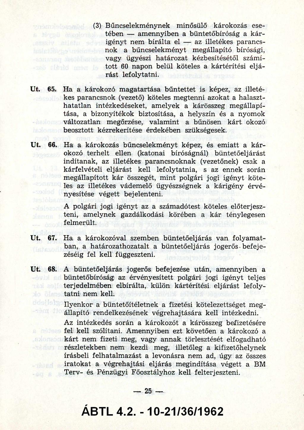 (3) Bűncselekménynek minősülő károkozás ese tében - am ennyiben a büntetőbíróság a k ár igényt nem bírálta el - az illetékes parancs nok a bűncselekményt megállapító bírósági, vagy ügyészi határozat