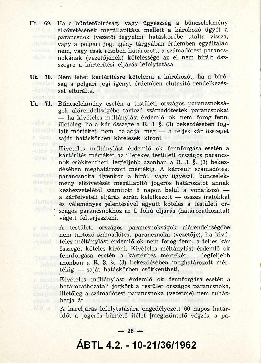69. Ha a büntetőbíróság, vagy ügyészség a bűncselekmény elkövetésének megállapítása mellett a károkozó ügyét a parancsnok (vezető) fegyelmi hatáskörébe utalta vissza, vagy a polgári jogi igény