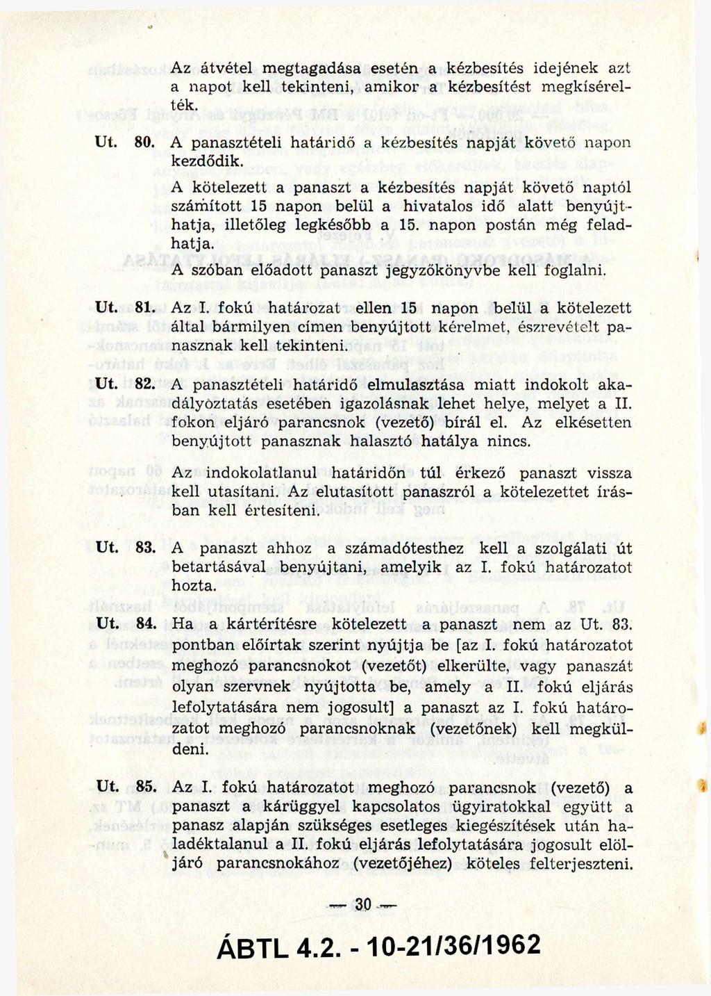 Az átvétel megtagadása esetén a kézbesítés idejének azt a napot kell tekinteni, am ikor a kézbesítést m egkísérel ték. 80. A panasztételi határidő a kézbesítés napját követő napon kezdődik.