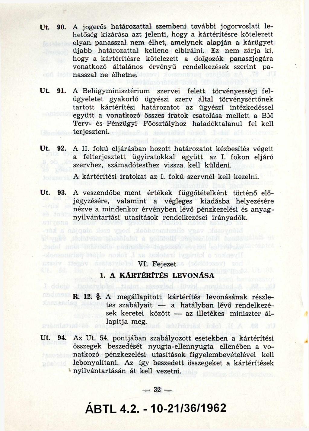 90. A jogerős határozattal szembeni további jogorvoslati le hetőség kizárása azt jelenti, hogy a kártérítésre kötelezett olyan panasszal nem élhet, amelynek alapján a kárügyet újabb határozattal