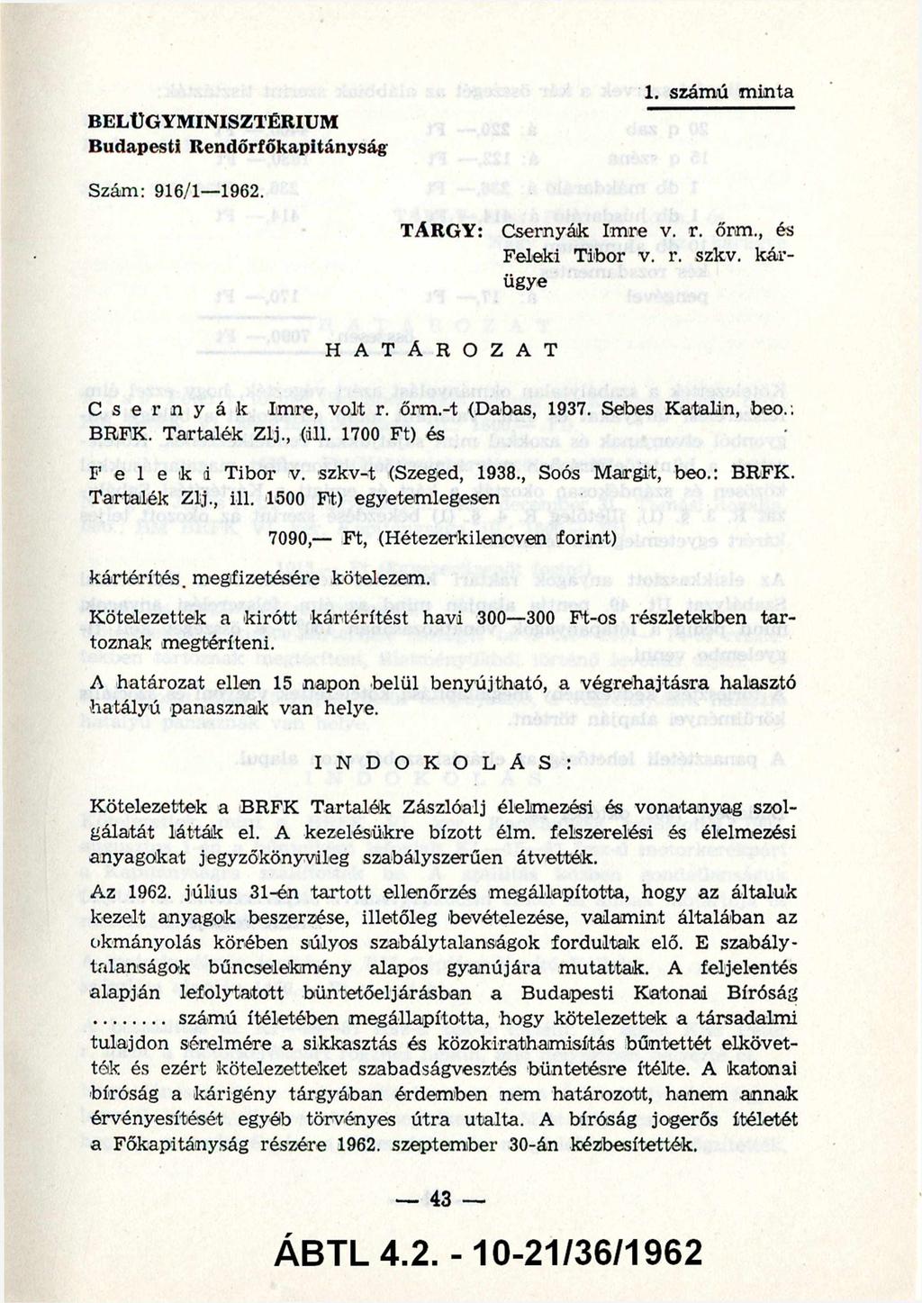 BELÜGYMINISZTÉRIUM Budapesti Rendőrfőkapitányság 1. számú minta Szám: 916/1 1962. TÁRGY: Csernyák Imre v. r. őrm., és Feleki Tibor v. r. szkv. kár ügye H A T Á R O Z A T Csernyák Imre, volt r. őrm.-t (Dabas, 1937.
