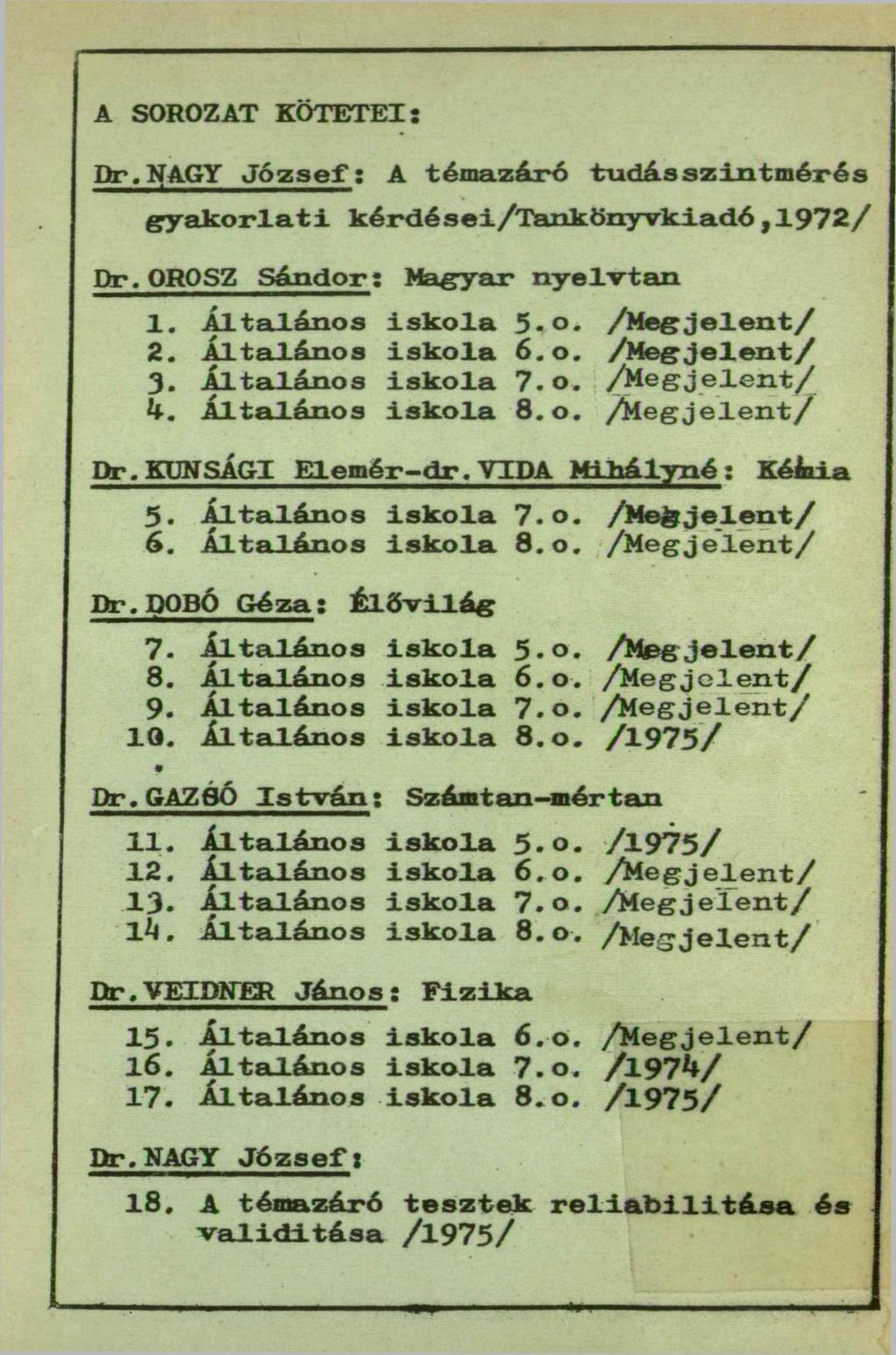 A SOROZAT KÖTETEI: Dr.NAGY József: A témazáró tudásszintmérés gyakorlati kérdései/tankönyvkiadó, 1972/ Dr. OROSZ Sándor: Magyar nyelvtan 1. Általános iskola 5.o. /Megjelent/ 2. Általános iskola 6.o. /Megjelent/ 3.