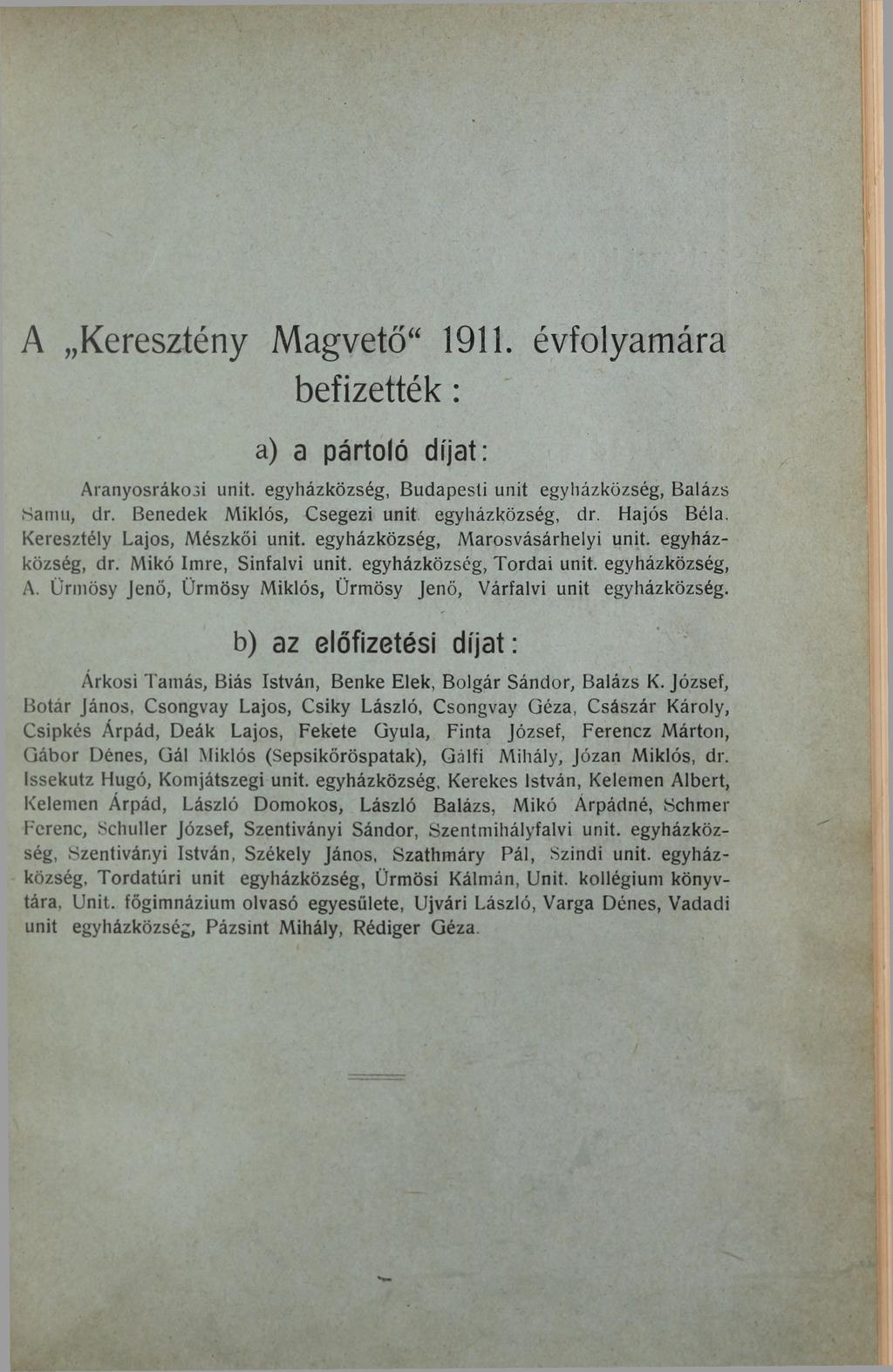 A Keresztény Magvető" 1911. évfolyamára befizették: a) a pártoló díjat: Aranyosráko3Í unit. egyházközség, Budapesti unit egyházközség, Balázs Samu, dr. Benedek Miklós, Csegezi unit egyházközség, dr.