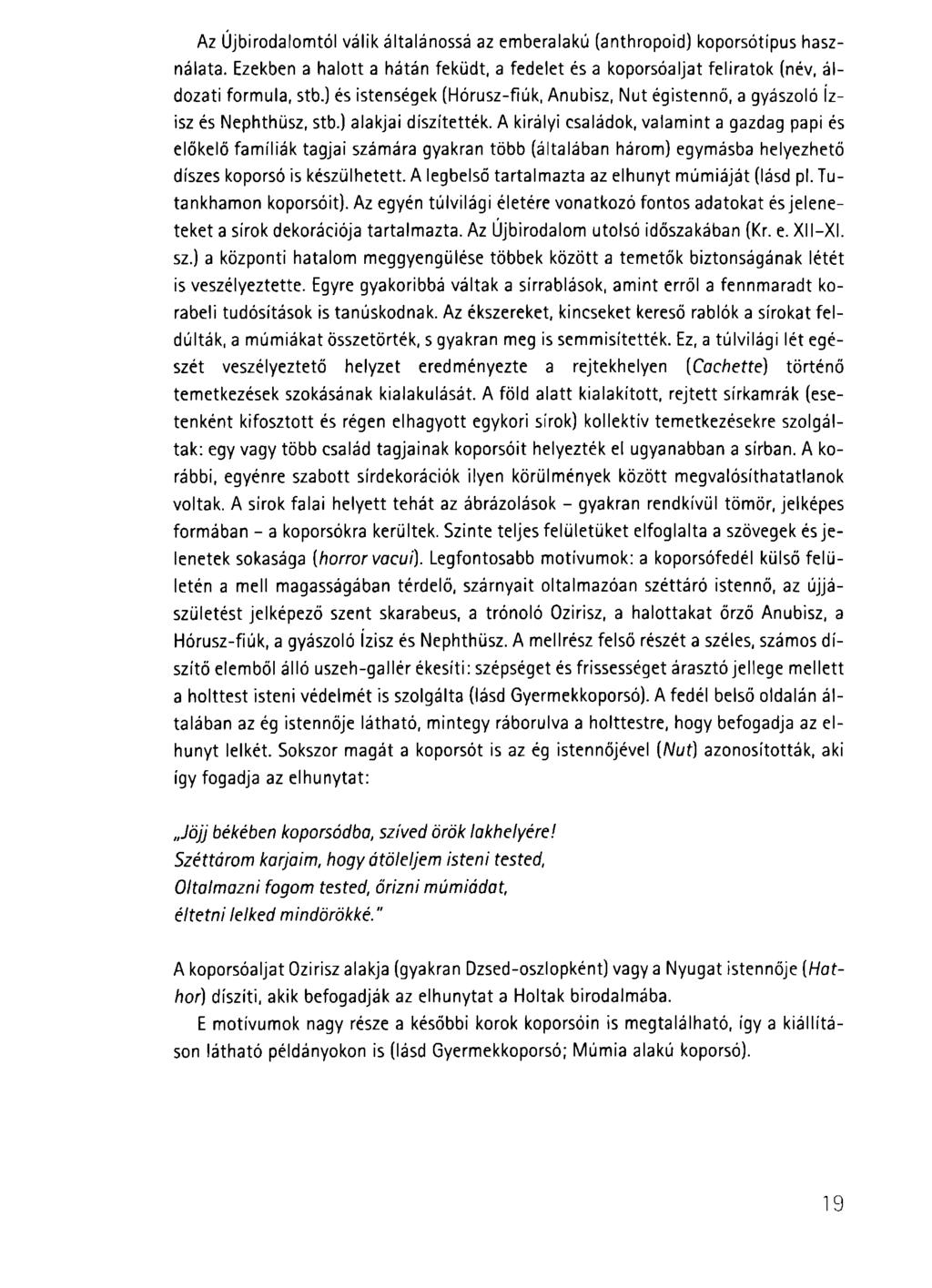 Az Újbirodalomtól válik általánossá az emberalakú (anthropoid) koporsótipus használata. Ezekben a halott a hátán feküdt, a fedelet és a koporsóaljat feliratok (név, áldozati formula, stb.