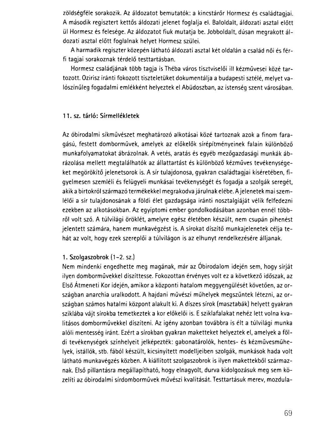 zöldségféle sorakozik. Az áldozatot bemutatók: a kincstárőr Hormesz és családtagjai. A második regisztert kettős áldozati jelenet foglalja el. Baloldalt, áldozati asztal előtt ül Hormesz és felesége.