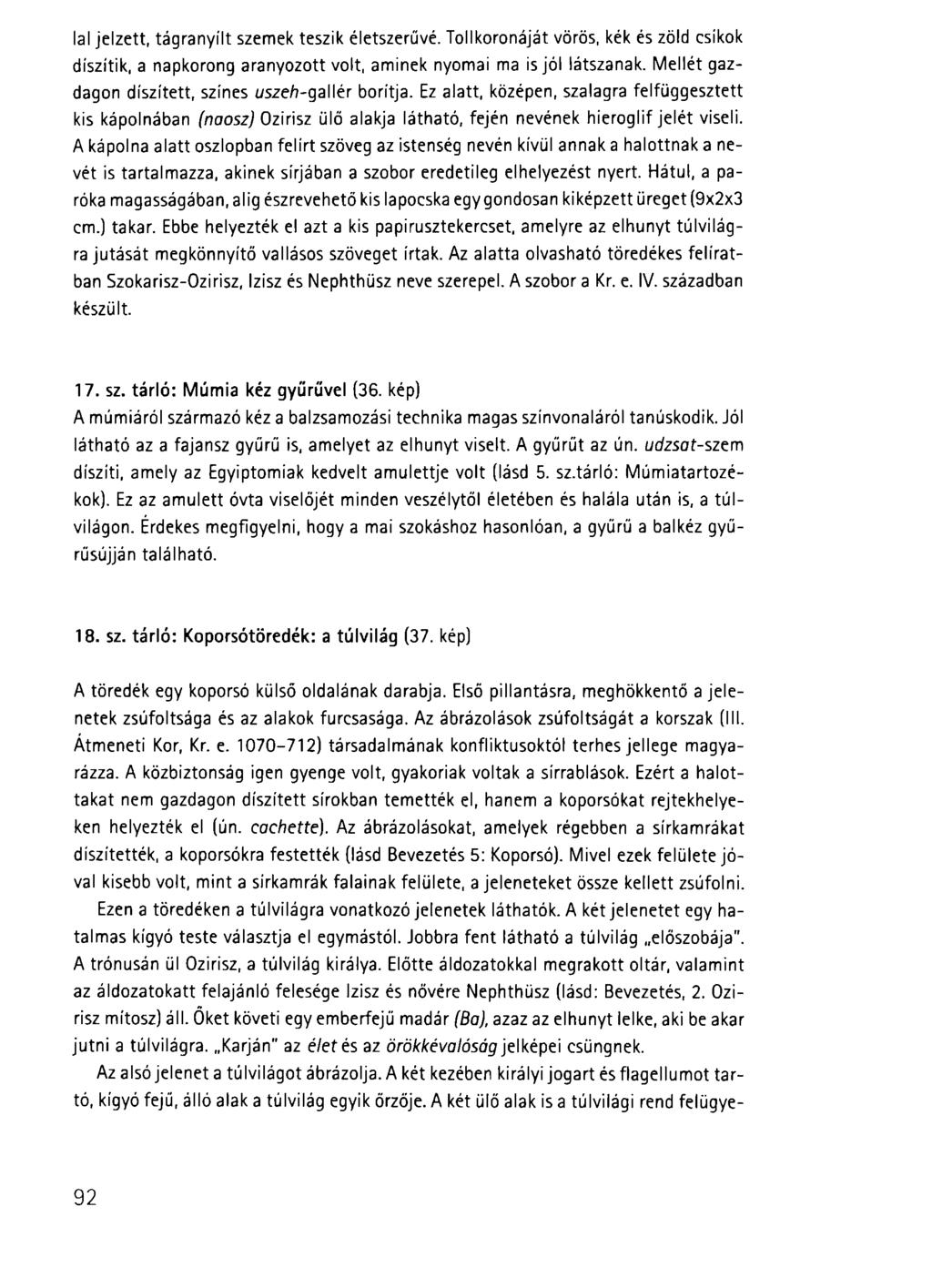 lai jelzett, tágranyílt szemek teszik életszerűvé. Toll koronáját vörös, kék és zöld csíkok díszítik, a napkorong aranyozott volt. aminek nyomai ma is jól látszanak.