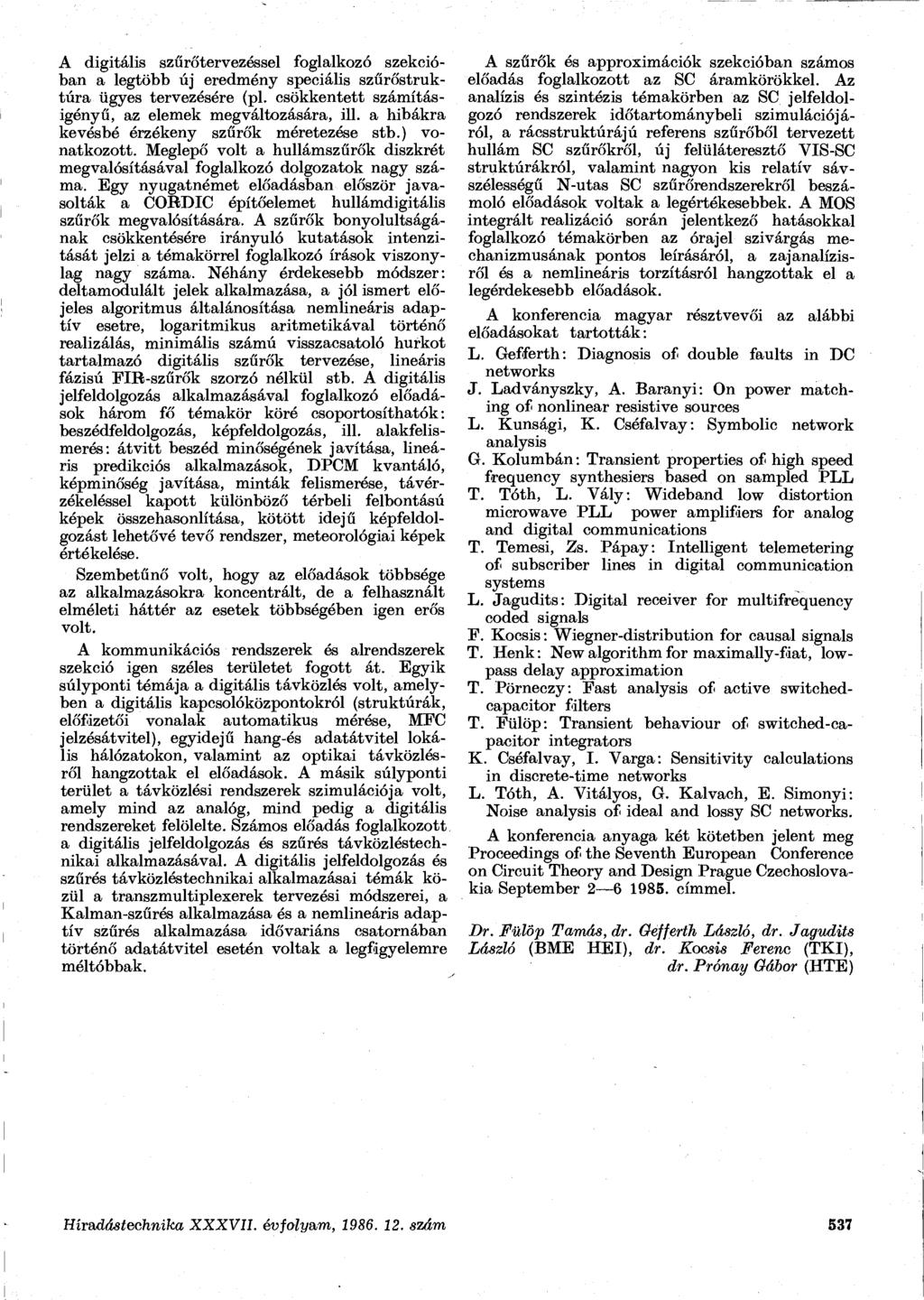 A digitális szűrőtervezéssel foglalkozó szekcióban a legtöbb új eredmény speciális szűrőstruktúra ügyes tervezésére (pl. csökkentett számításigényű, az elemek megváltozására, ül.