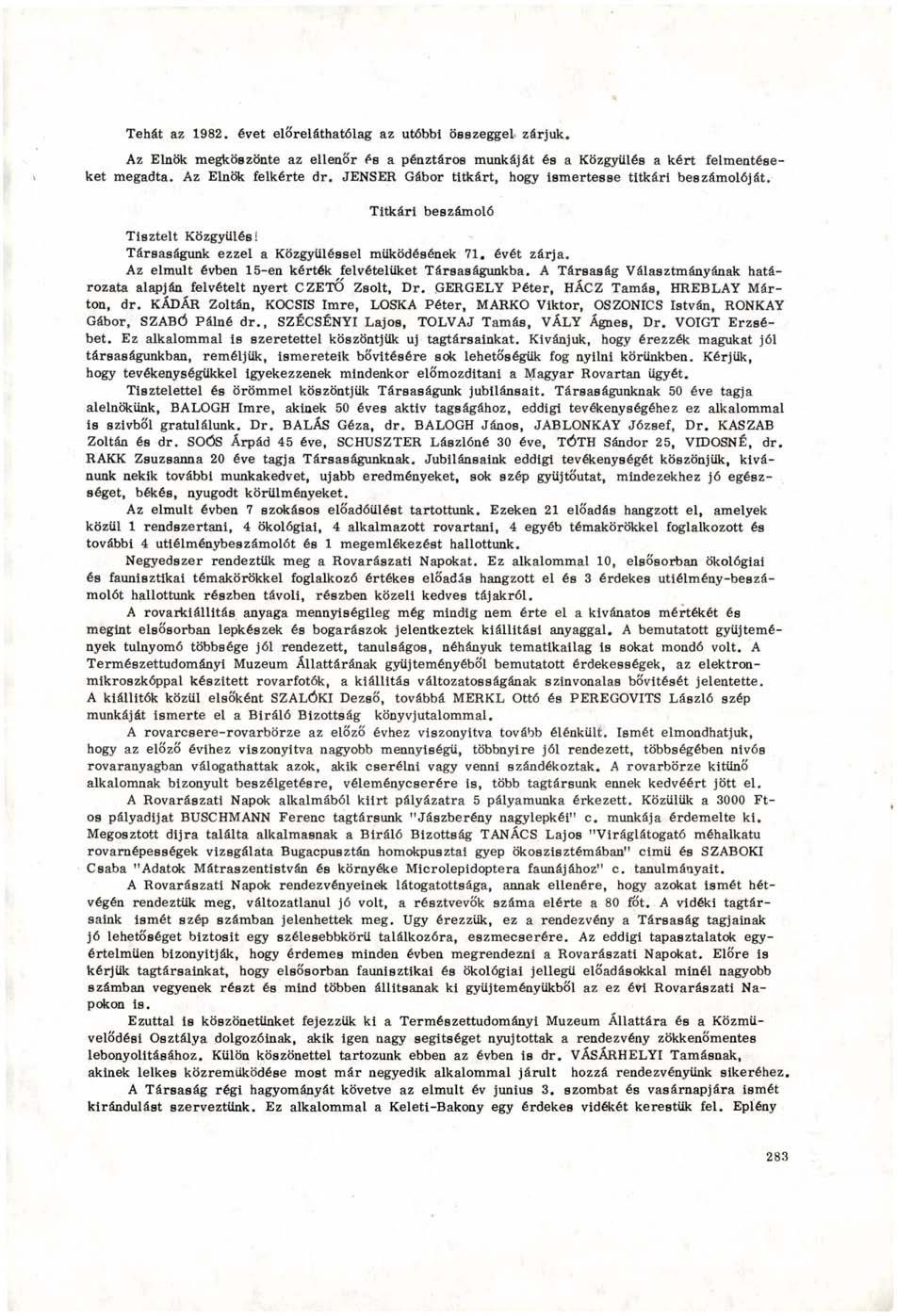 Tehát az 1982. évet előreláthatólag az utóbbi összeggel zárjuk. Az Elnök megköszönte az ellenőr éb a pénztáros munkáját és a Közgyűlés a kért felmentéseket megadta. Az Elnök felkérte dr.