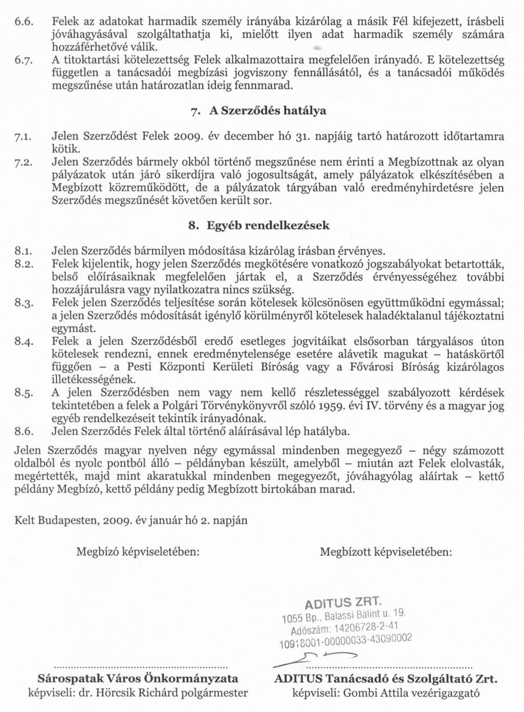 6.6. Felek az adatokat harmadik személy irányába kizárólag a másik Fél kifejezett, írásbeli jóváhagyásával szolgáltathatja ki, mielott ilyen adat harmadik személy számára hozzáférhetové válik... 6.7.