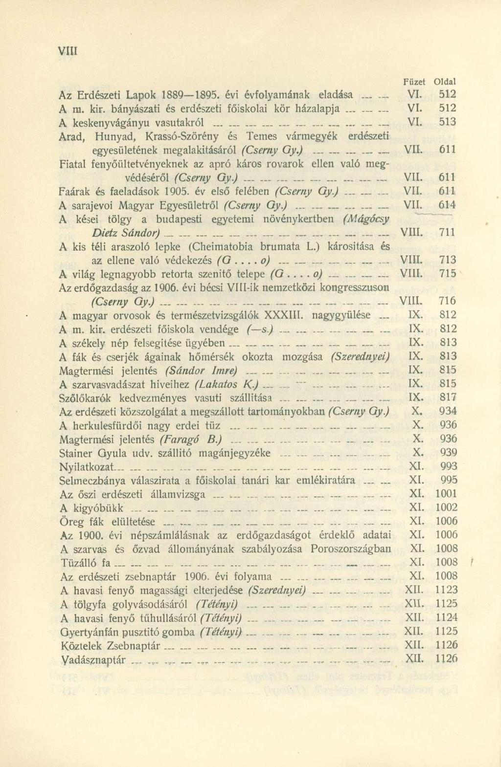 Füzei Oldal Az Erdészeti Lapok 1889 1895. évi évfolyamának eladása...... VI. 512 A m. kir. bányászati és erdészeti főiskolai kör házalapja... VI. 512 A keskenyvágányu vasutakról... VI. 513 Arad, Hunyad, Krassó-Szörény és Temes vármegyék erdészeti egyesületének megalakításáról (Cserny Gy.