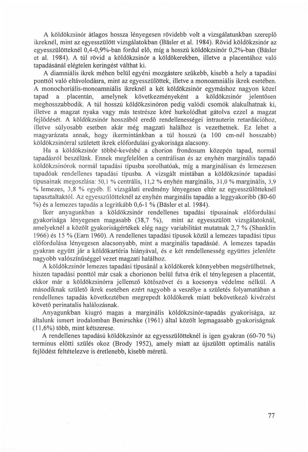 A köldökzsinór átlagos hossza lényegesen rövidebb volt a vizsgálatunkban szereplő ikreknél, mint az egyesszülött vizsgálatokban (Bäsler et al. 1984).
