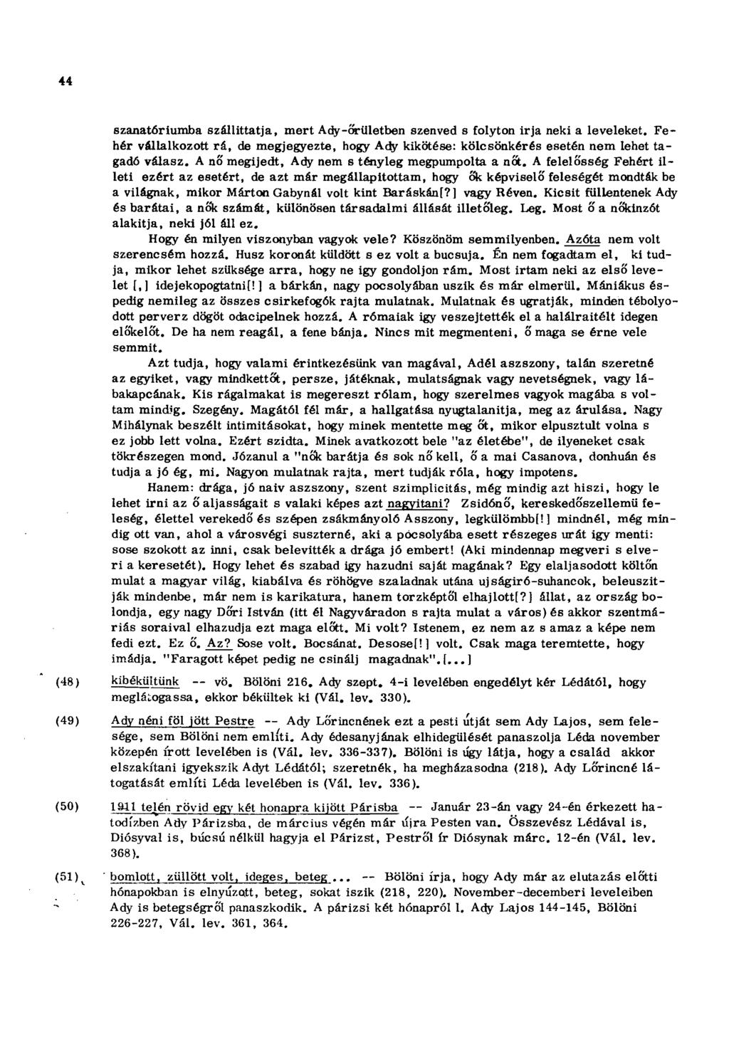 44 szanatóriumba szállíttatja, mert Ady-őrületben szenved s folyton irja neki a leveleket. Fehér vállalkozott rá, de megjegyezte, hogy Ady kikötése: kölcsönkérés esetén nem lehet tagadó válasz.