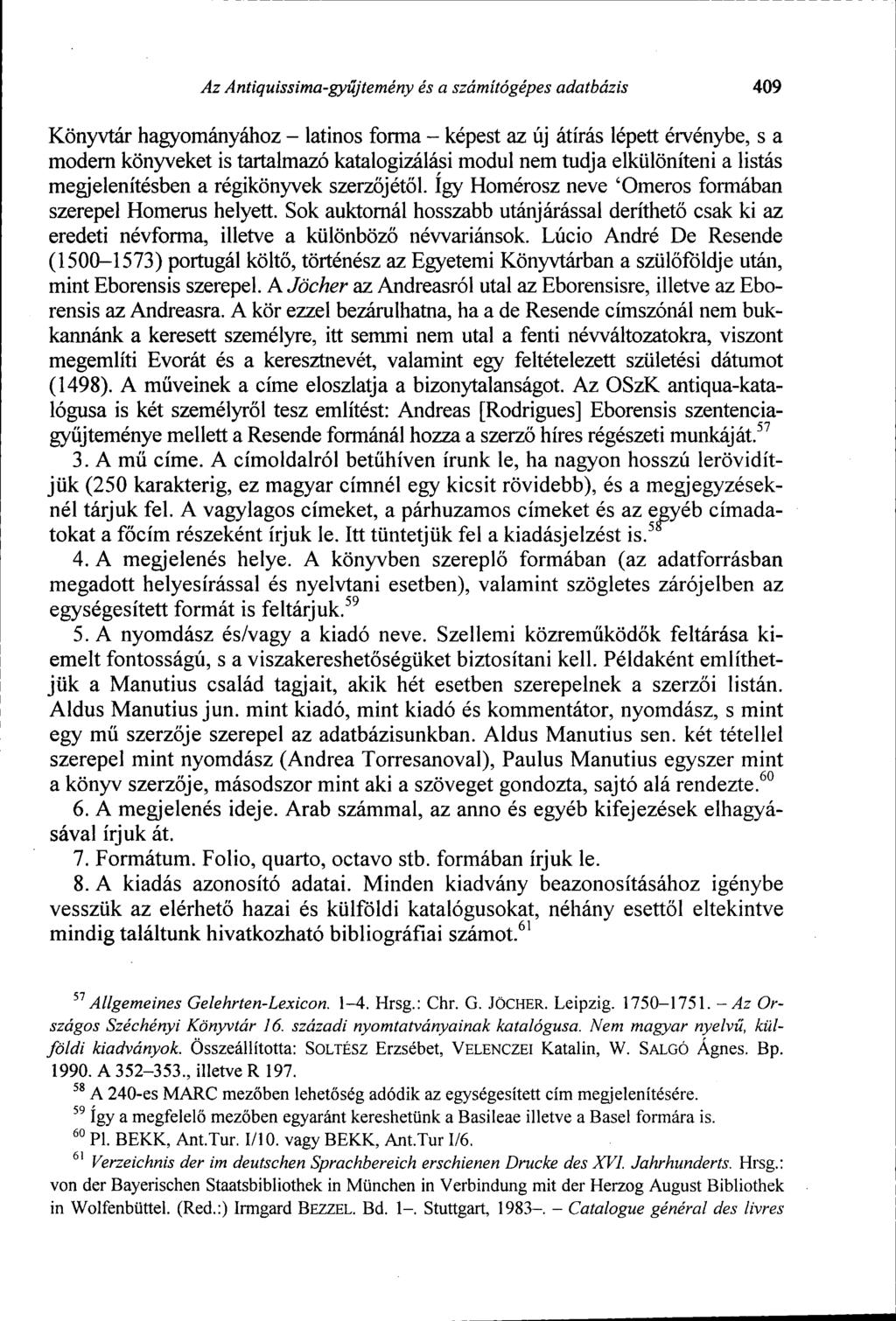 Az Antiquissima-gyűjtemény és a számítógépes adatbázis 409 Könyvtár hagyományához - latinos forma - képest az új átírás lépett érvénybe, s a modern könyveket is tartalmazó katalogizálási modul nem