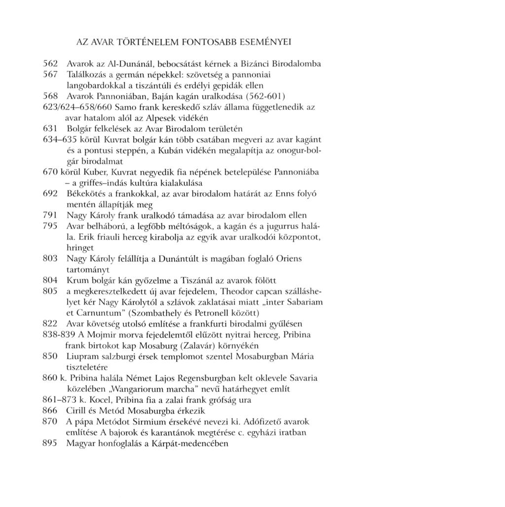 AZ AVAR TÖRTÉNELEM FONTOSABB ESEMÉNYEI 562 Avarok az Al-Dunánál, bebocsátást kérnek a Bizánci Birodalomba 567 Találkozás a germán népekkel: szövetség a pannóniai langobardokkal a tiszántúli és