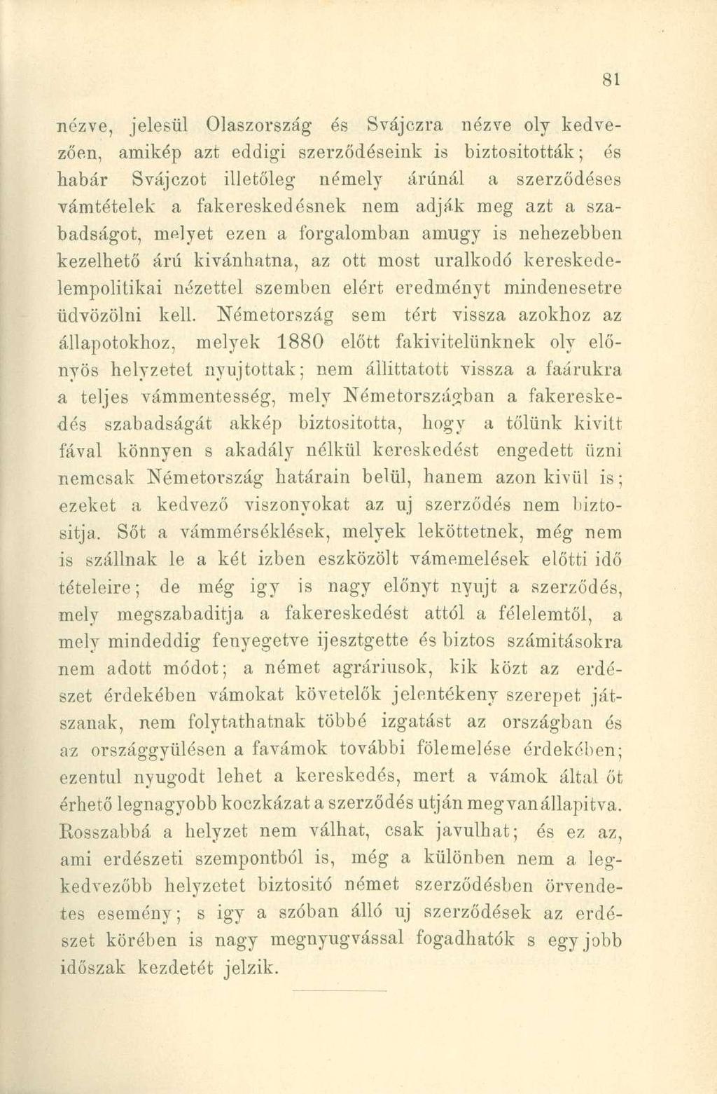 nézve, jelesül Olaszország és Svájczra nézve oly kedvezően, amikép azt eddigi szerződéseink is biztosították; és kabar Svájczot illetőleg némely árúnál a szerződéses vámtételek a fakereskedesnek nem