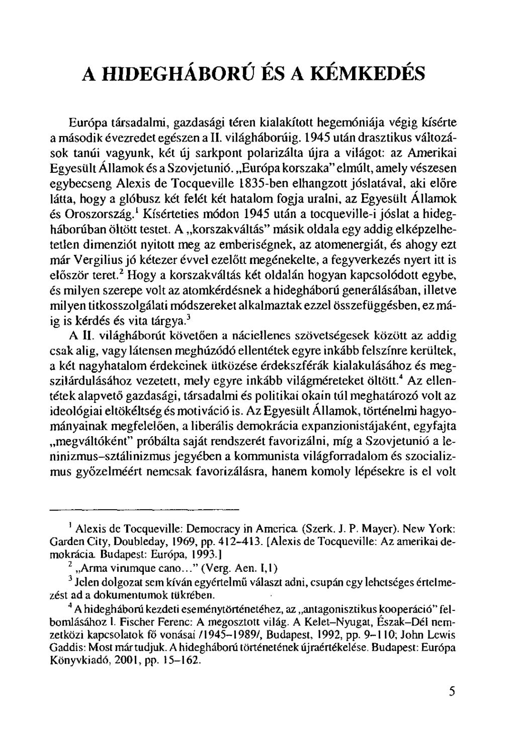 A HIDEGHÁBORÚ ÉS A KÉMKEDÉS Európa társadalmi, gazdasági téren kialakított hegemóniája végig kísérte a második évezredet egészen a II. világháborúig.