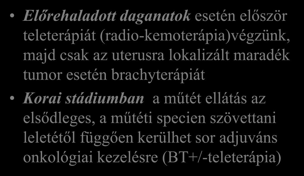 Terápiás modalitások (opus/brachyterápia/teleterápia sorrendisége Előrehaladott daganatok esetén először teleterápiát (radio-kemoterápia)végzünk, majd csak az uterusra lokalizált