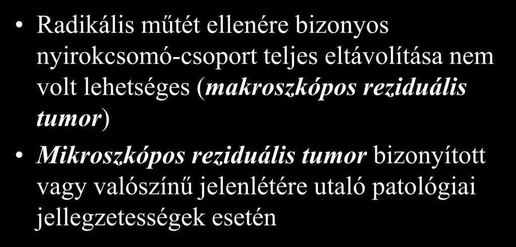 Posztoperatív sugárkezelés Radikális műtét ellenére bizonyos nyirokcsomó-csoport teljes eltávolítása nem volt lehetséges