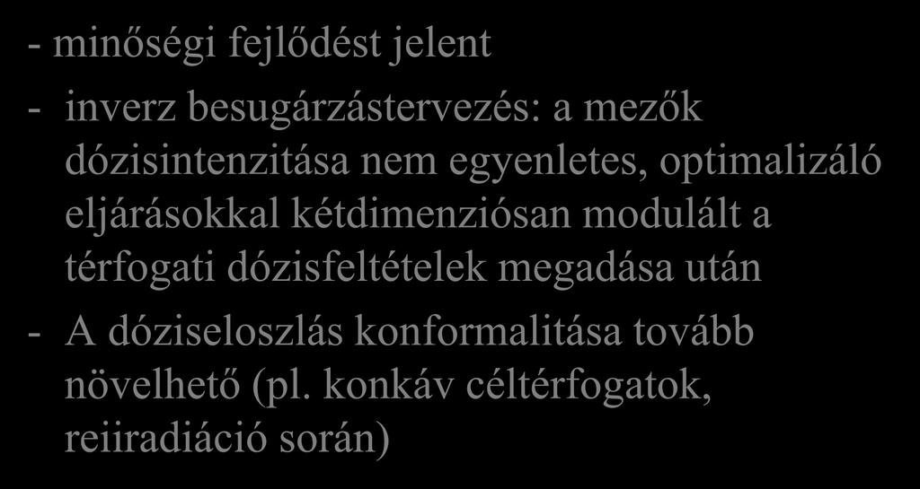 Intenzitásmodulált sugárterápia (IMRT) - minőségi fejlődést jelent - inverz besugárzástervezés: a mezők dózisintenzitása nem egyenletes, optimalizáló eljárásokkal