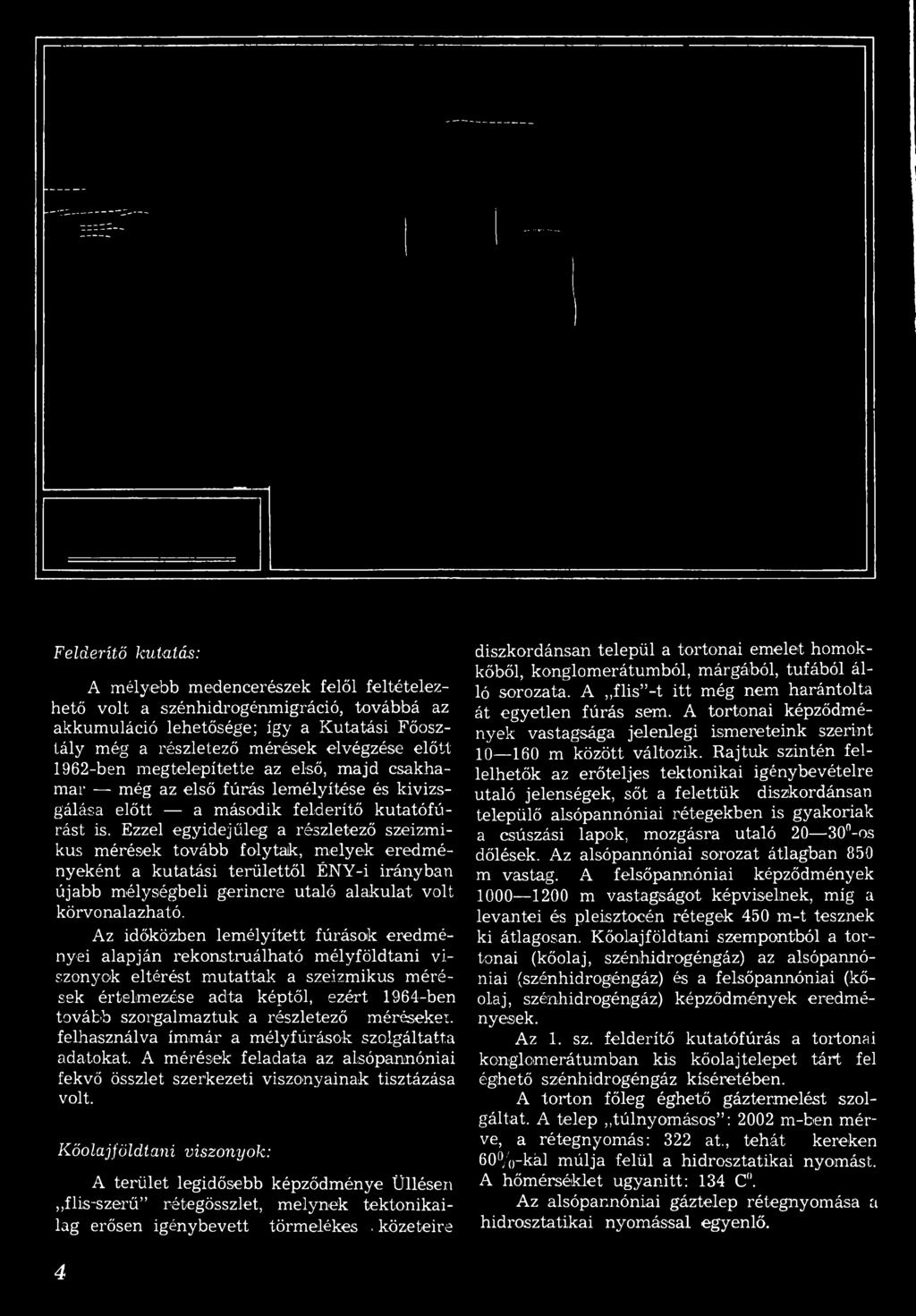 részletező mérésekéi, felhasználva immár a mélyfúrások szolgáltatta adatokat. A mérések feladata az alsópannóniai fekvő összlet szerkezeti viszonyainak tisztázása volt.