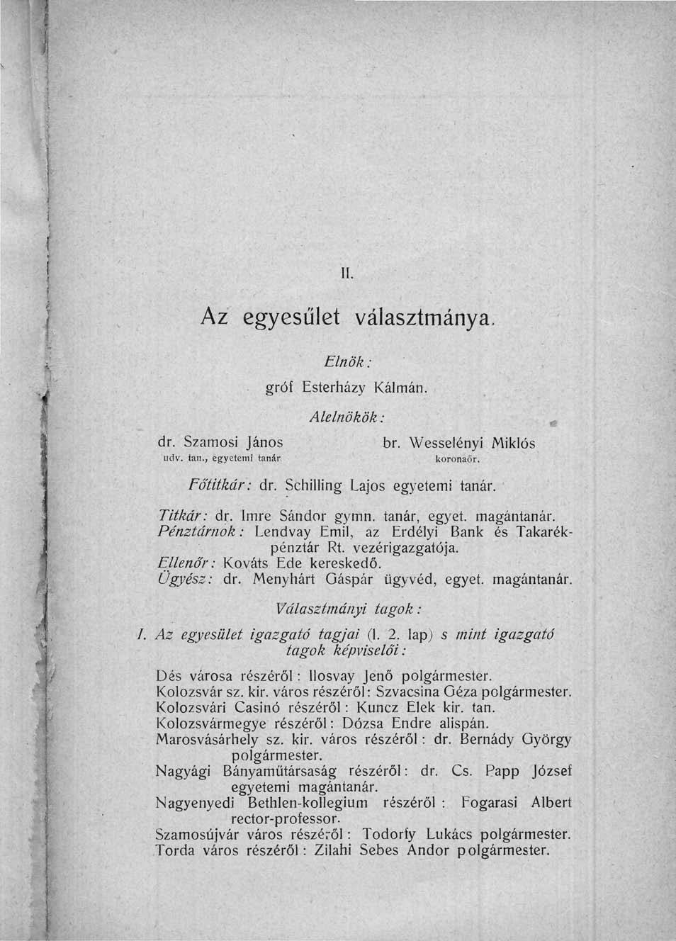 II Az egyesület választmánya dr Szamosi János udv tan, egyetemi Elnök: gróf Esterházy Kálmán Alelnökök: br Wesselényi Miklós koronaőr Főtitkár: dr Schilling Lajos egyetemi itkár: dr Imre Sándor gymn,