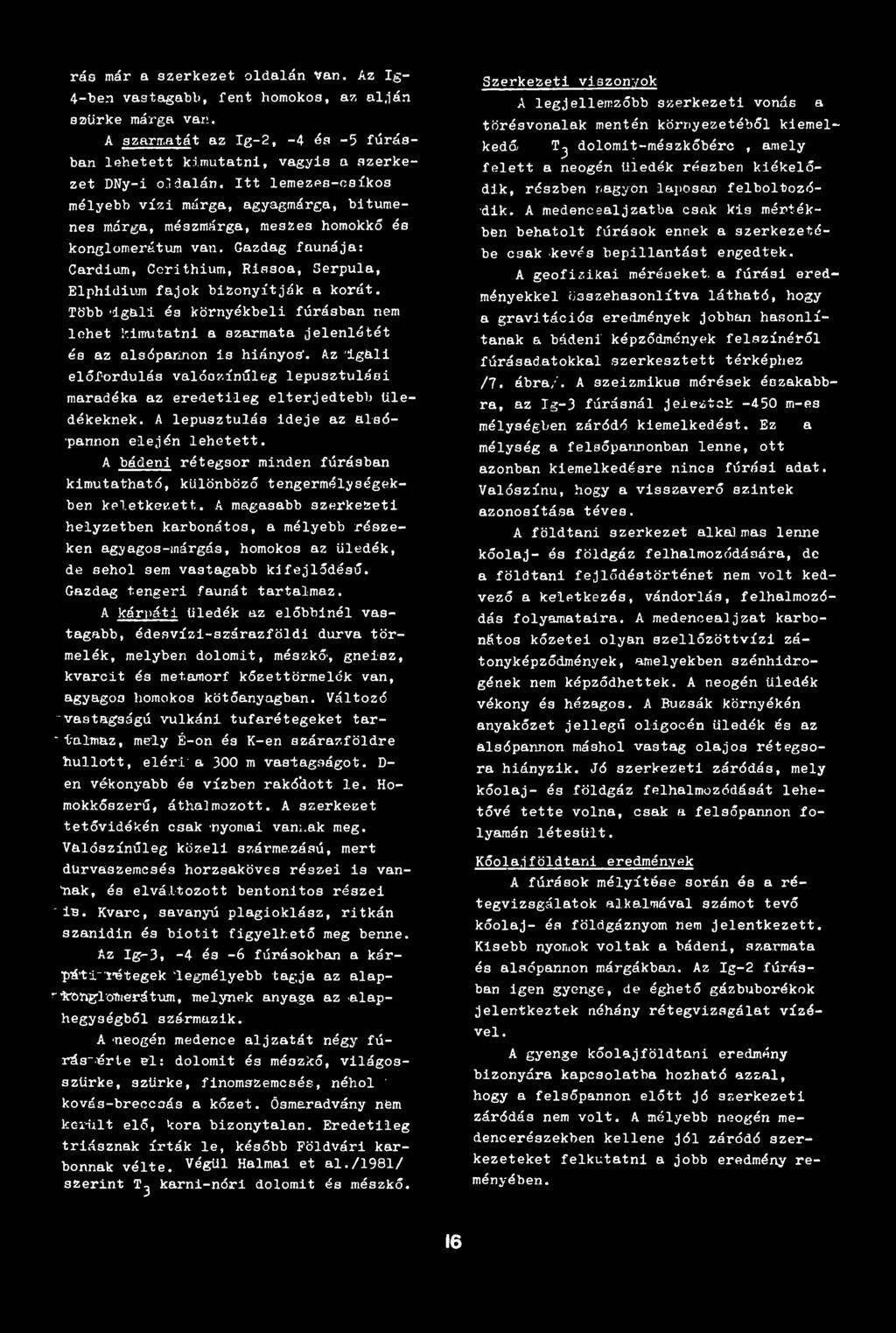 Gazdag faunája: Cardium, Ccrithium, Rissoa, Serpula, Elphidium fajok bizonyítják a korát. Több 'ig&li és környékbeli fúrásban nem lehet kimutatni a szarmata jelenlétét és az alsőpahnon is hiányos'.