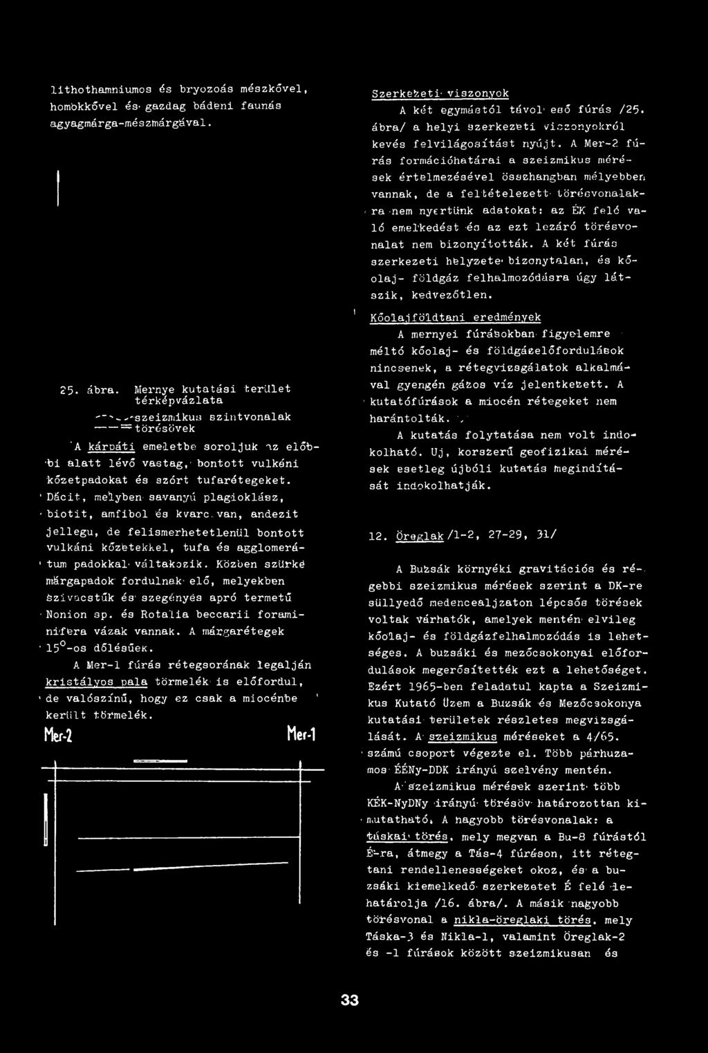 .van, andezit jellegű, de felismérhetetlenül bontott vulkáni közietekkel, tufa és agglomerá- 1tűm padokkal' váltakozik.