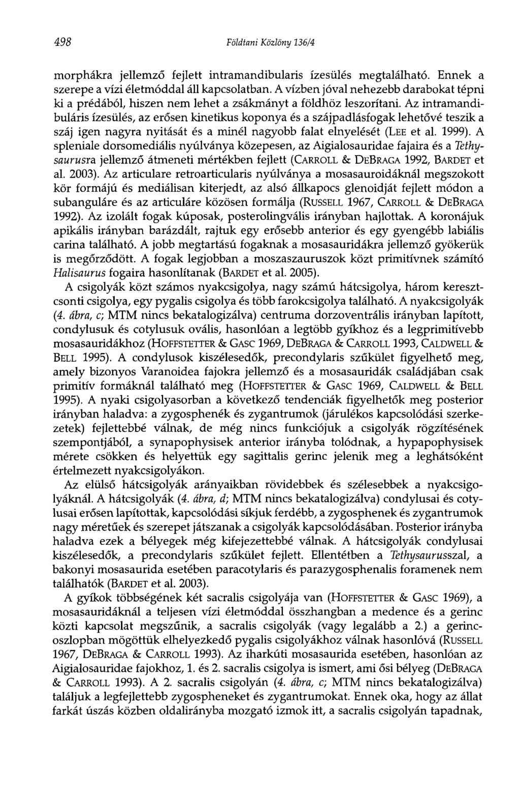 498 Földtani Közlöny 136/4 morphákra jellemző fejlett intramandibularis ízesülés megtalálható. Ennek a szerepe a vízi életmóddal áll kapcsolatban.