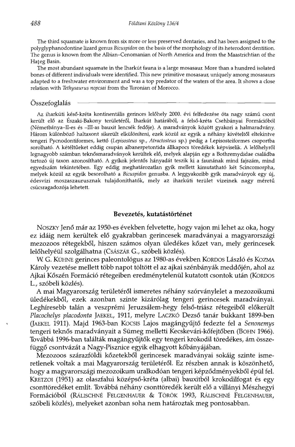 488 Földtani Közlöny 136/4 The third squamate is known from six more or less preserved dentaries, and has been assigned to the polyglyphanodontine lizard genus Bicuspidon on the basis of the