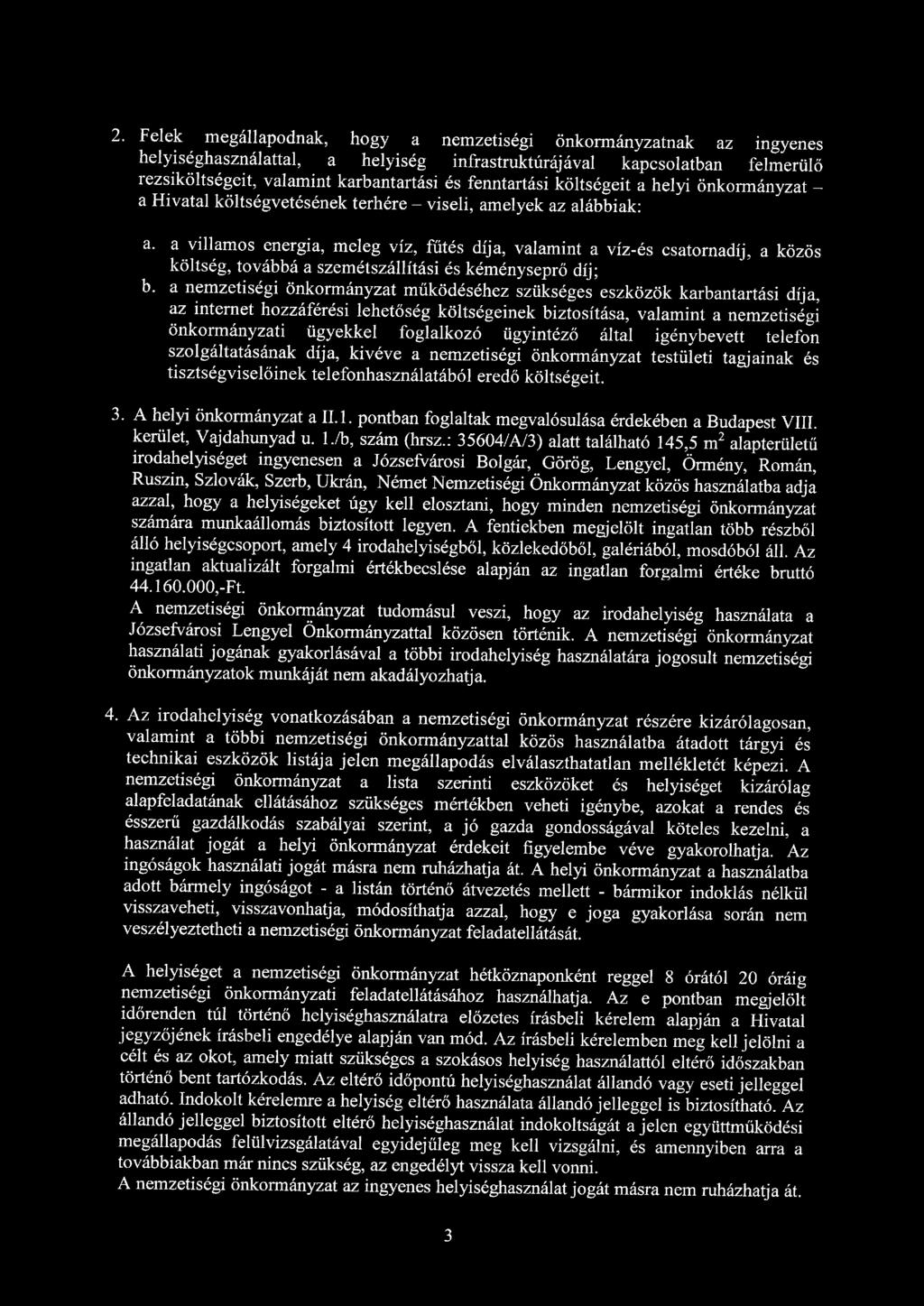 2. Felek megállapodnak, hogy a nemzetiségi önkormányzatnak az ingyenes helyiséghasználattal, a helyiség infrastruktúrájával kapcsolatban felmerülő rezsiköltségeit, valamint karbantartási és