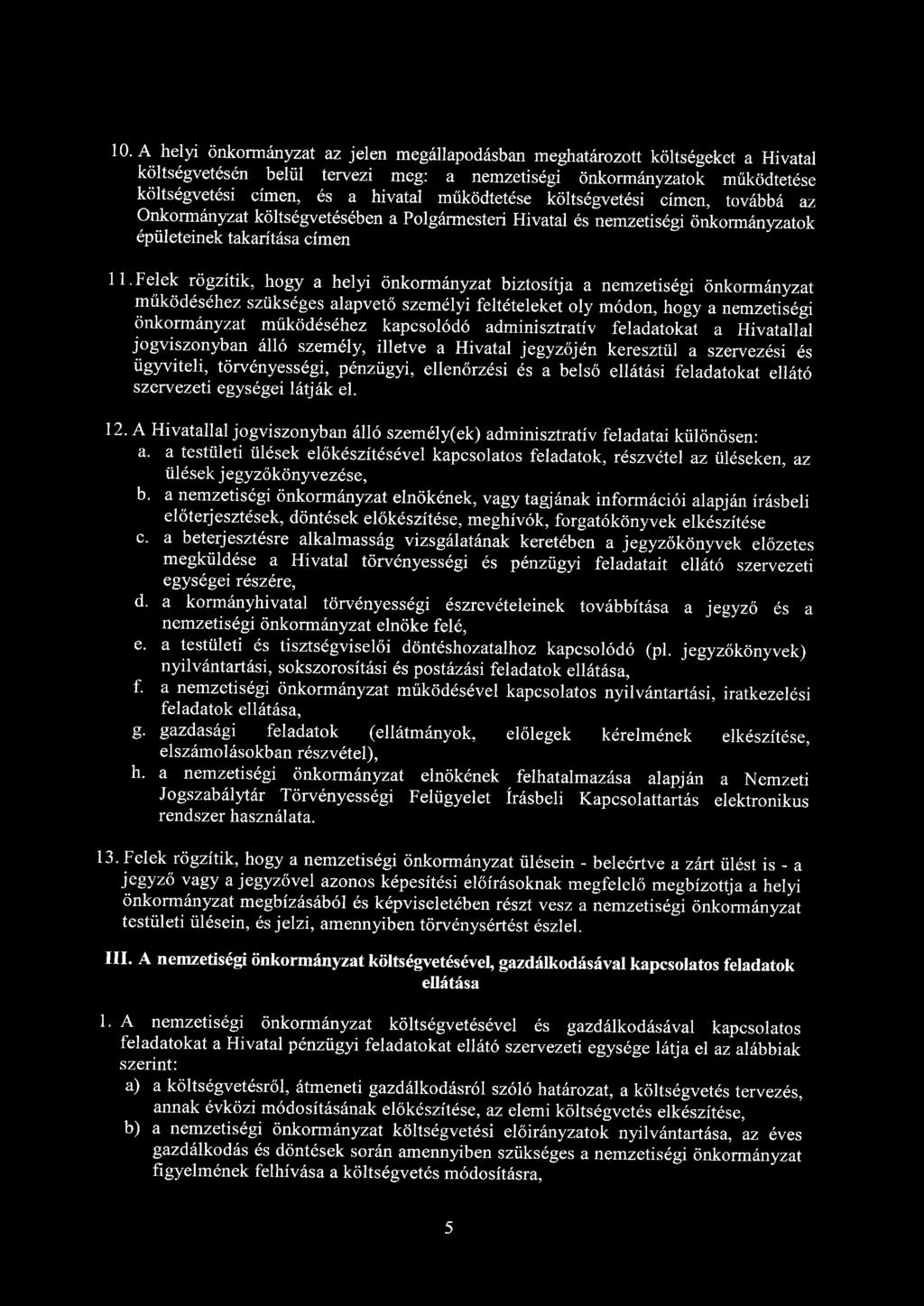 10. A helyi önkormányzat az jelen megállapodásban meghatározott költségeket a Hivatal költségvetésén belül tervezi meg: a nemzetiségi önkormányzatok működtetése költségvetési címen, és a hivatal