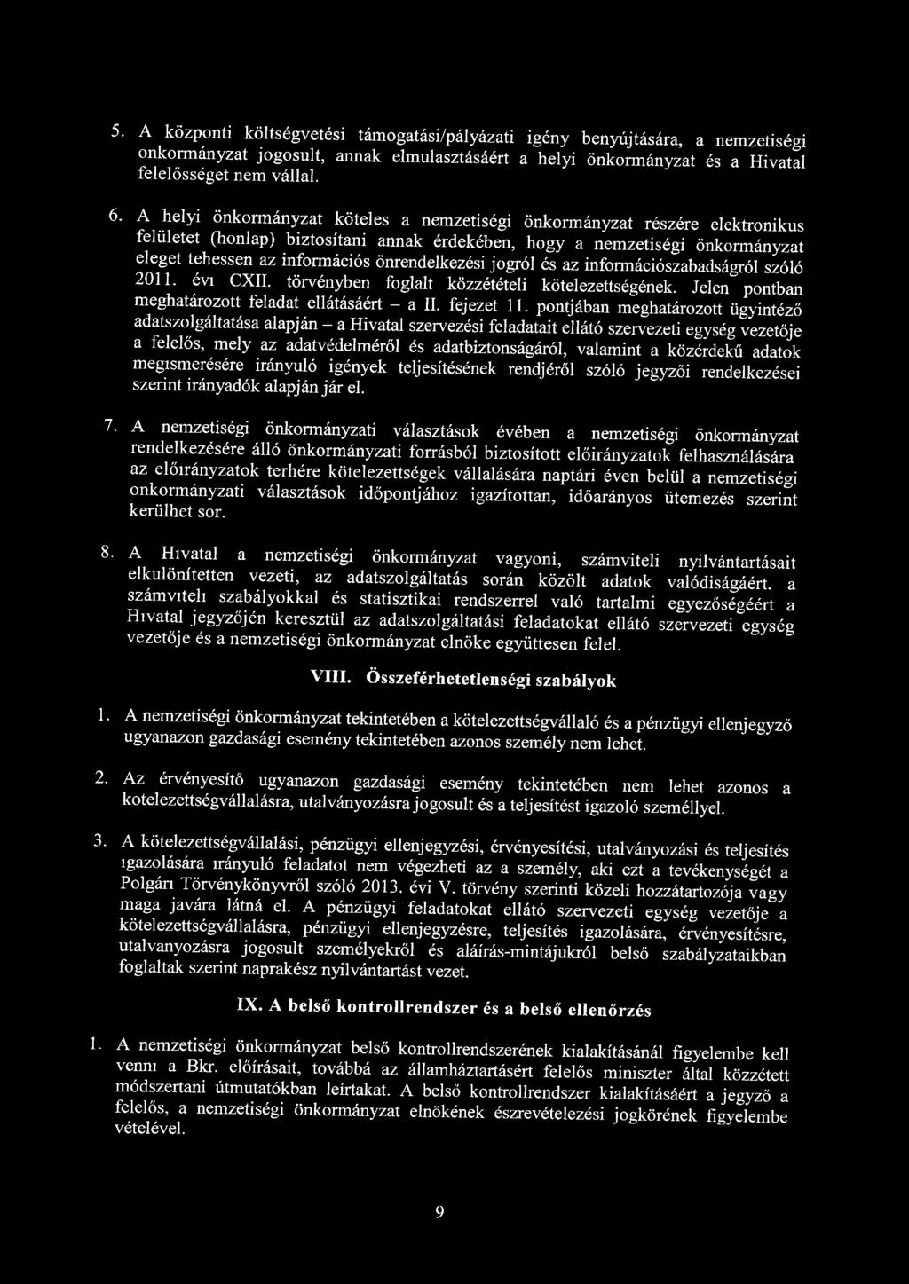 5. A központi költségvetési támogatási/pályázati igény benyújtására, a nemzetiségi önkormányzat jogosult, annak elmulasztásáért a helyi önkormányzat és a Hivatal felelősséget nem vállal. 6.