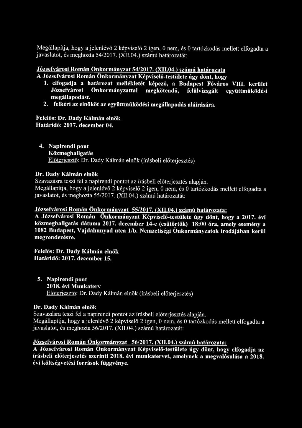 Megállapítja, hogy a jelenlévő 2 képviselő 2 igen, 0 nem, és 0 tartózkodás mellett elfogadta a javaslatot, és meghozta 54/2017. (XII.04.) számú határozatát: Józsefvárosi Román Önkormányzat 54/2017.