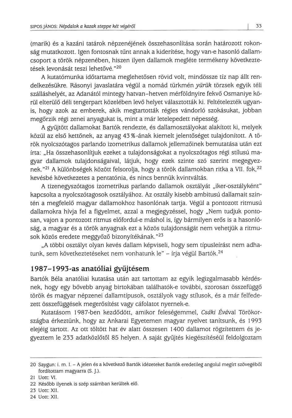 SÍPOS JÁNOS: Népdalok a kazak steppe két végéről 33 (marik) és a kazáni tatárok népzenéjének összehasonlítása során határozott rokonság mutatkozott.