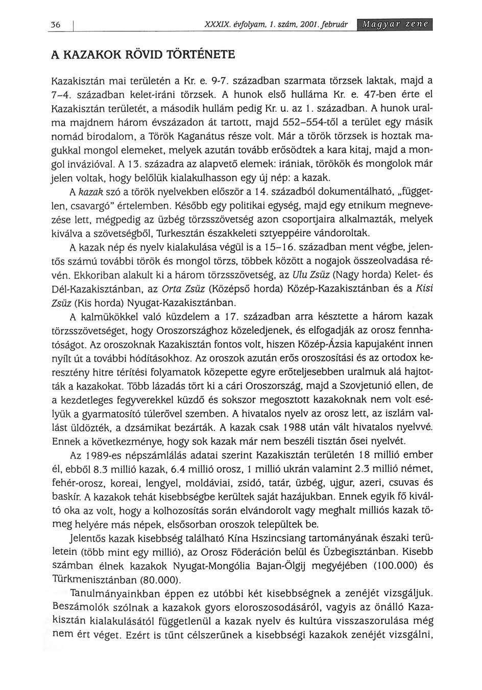 36 XXXIX. évfolyam. I. szám. 2001. február Magyar zene A KAZAKOK RÖVID TÖRTÉNETE Kazakisztán mai területén a Kr. e. 9-7. században szarmata törzsek laktak, majd a 7-4. században kelet-iráni törzsek.